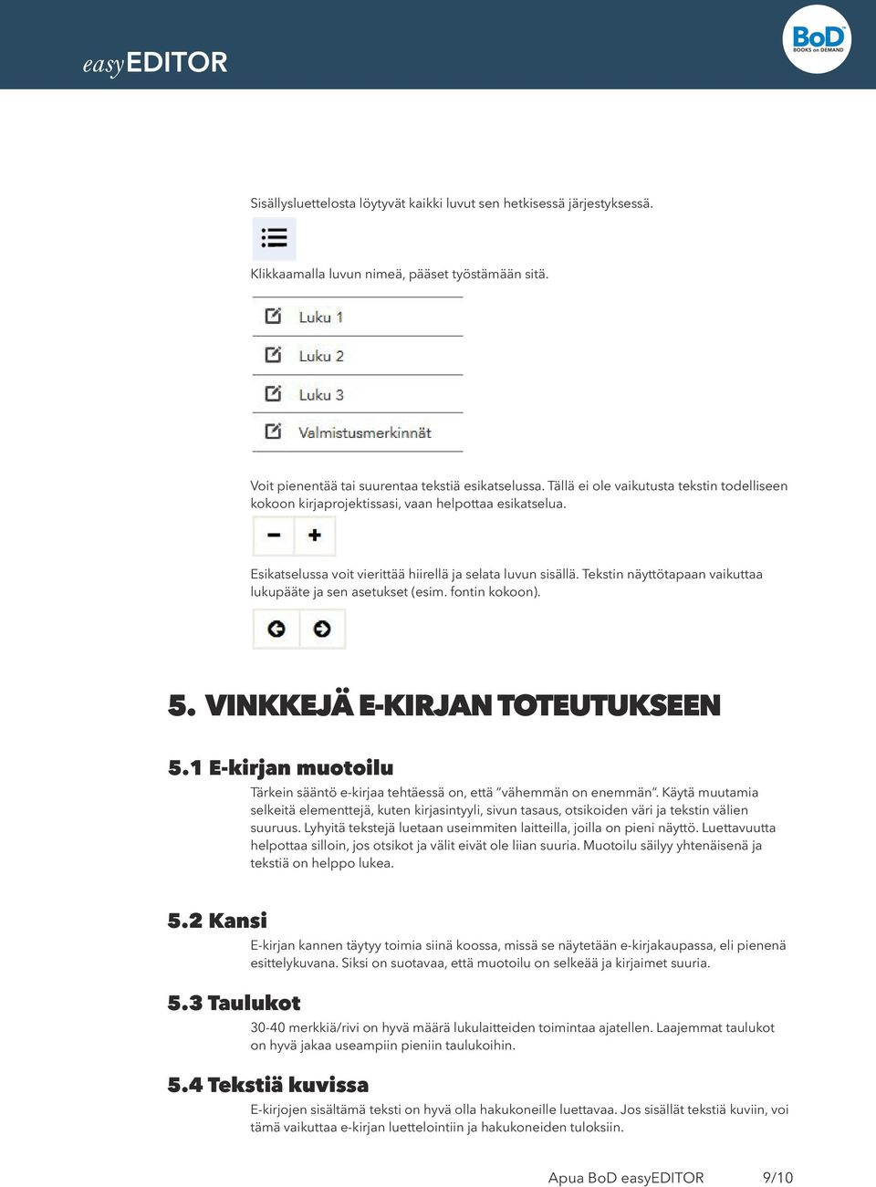 Tekstin näyttötapaan vaikuttaa lukupääte ja sen asetukset (esim. fontin kokoon). 5. Vinkkejä E-kirjan toteutukseen 5.1 E-kirjan muotoilu Tärkein sääntö e-kirjaa tehtäessä on, että vähemmän on enemmän.