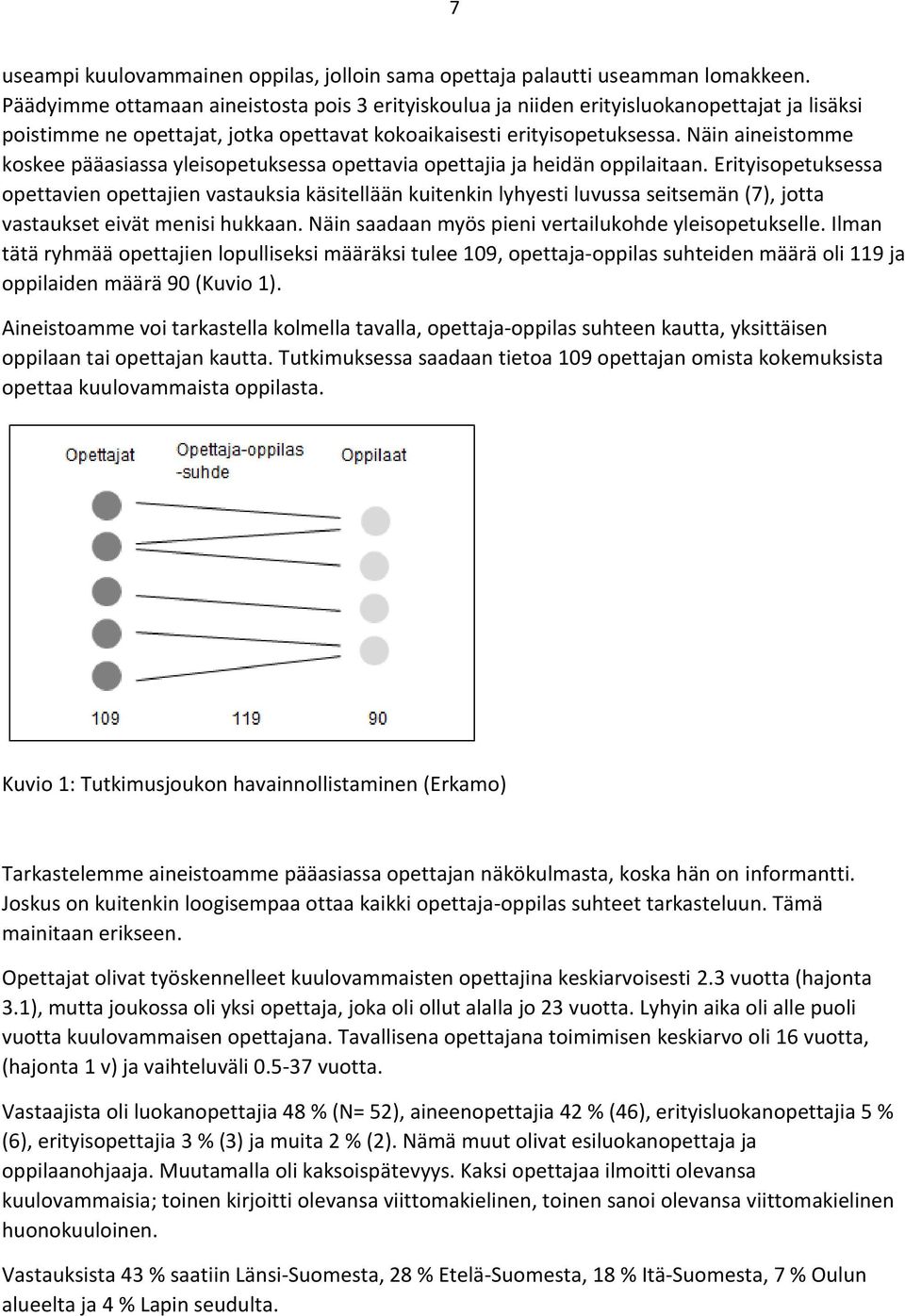 Näin aineistomme koskee pääasiassa yleisopetuksessa opettavia opettajia ja heidän oppilaitaan.