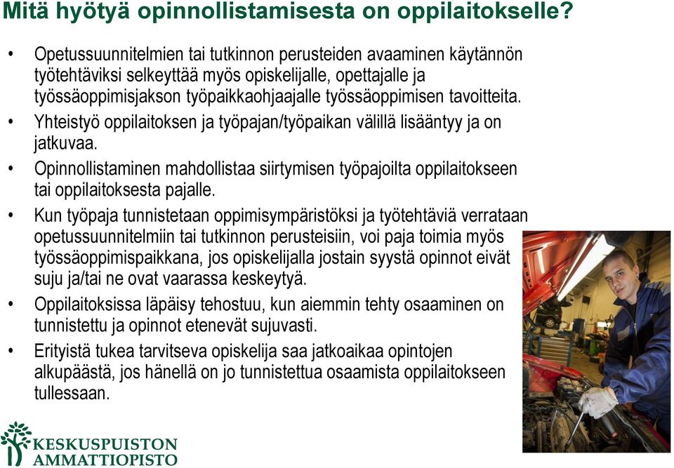 Yhteistyö oppilaitoksen ja työpajan/työpaikan välillä lisääntyy ja on jatkuvaa. Opinnollistaminen mahdollistaa siirtymisen työpajoilta oppilaitokseen tai oppilaitoksesta pajalle.