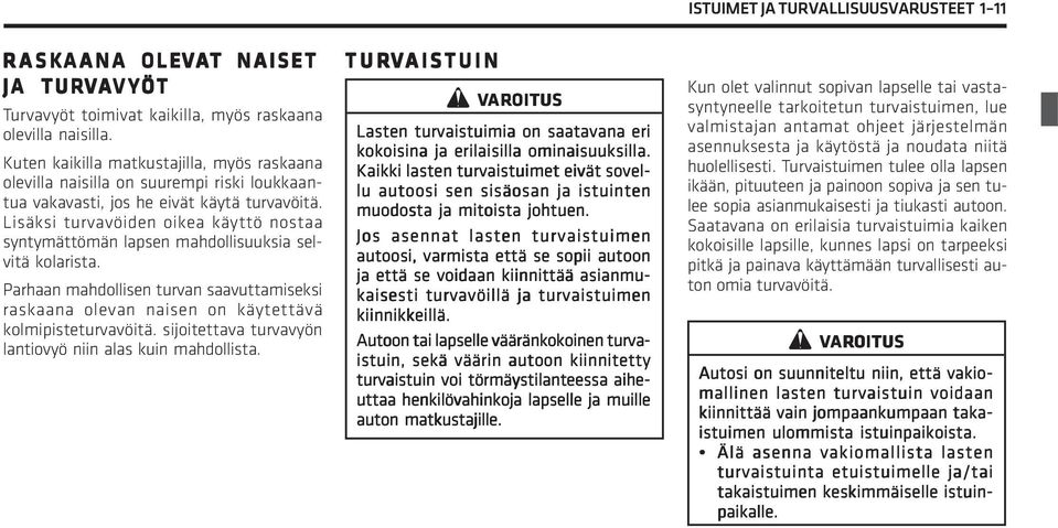 Lisäksi turvavöiden oikea käyttö nostaa syntymättömän lapsen mahdollisuuksia selvitä kolarista. Parhaan mahdollisen turvan saavuttamiseksi raskaana olevan naisen on käytettävä kolmipisteturvavöitä.