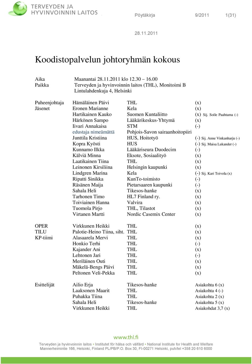 (x) Sij. Soile Paahtama (-) Härkönen Sampo Lääkärikeskus-Yhtymä (x) Iivari Annakaisa STM (-) edustaja nimeämättä Pohjois-Savon sairaanhoitopiiri Junttila Kristiina HUS, Hoitotyö (-) Sij.