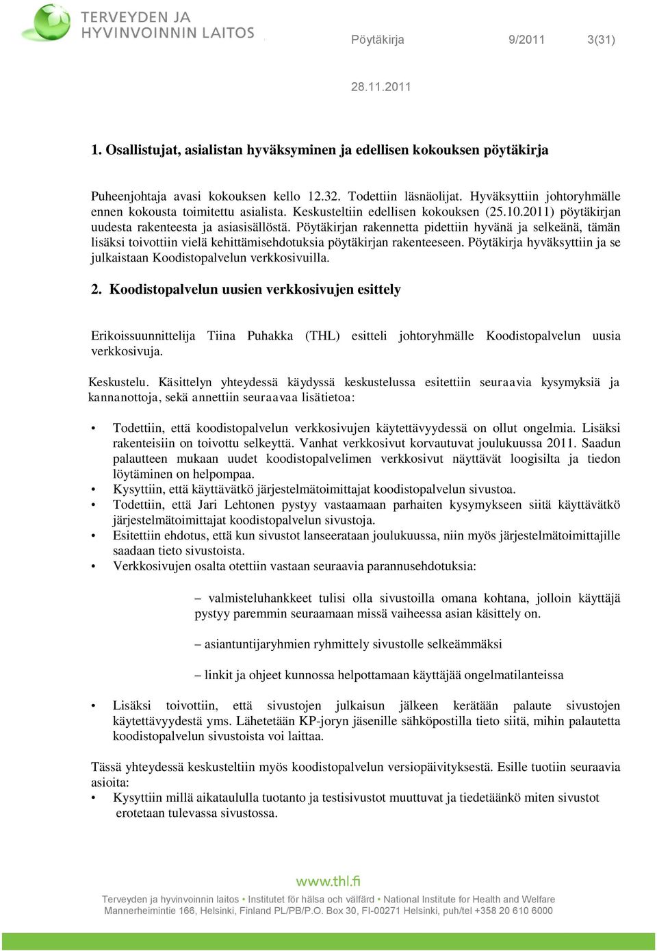 Pöytäkirjan rakennetta pidettiin hyvänä ja selkeänä, tämän lisäksi toivottiin vielä kehittämisehdotuksia pöytäkirjan rakenteeseen.
