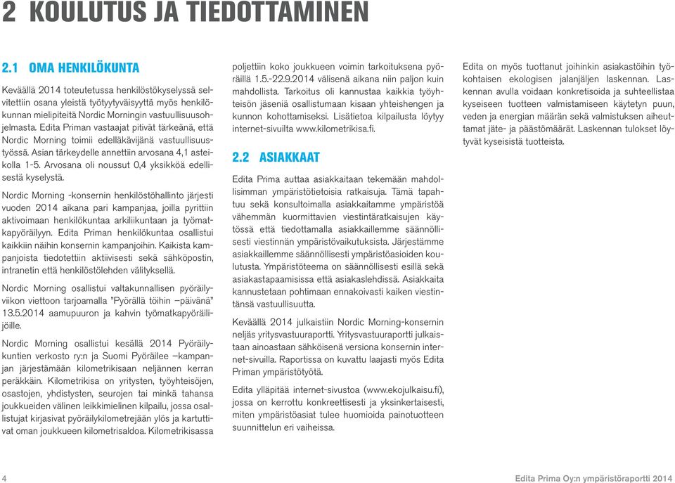 Edita Priman vastaajat pitivät tärkeänä, että Nordic Morning toimii edelläkävijänä vastuullisuustyössä. Asian tärkeydelle annettiin arvosana 4,1 asteikolla 1-5.