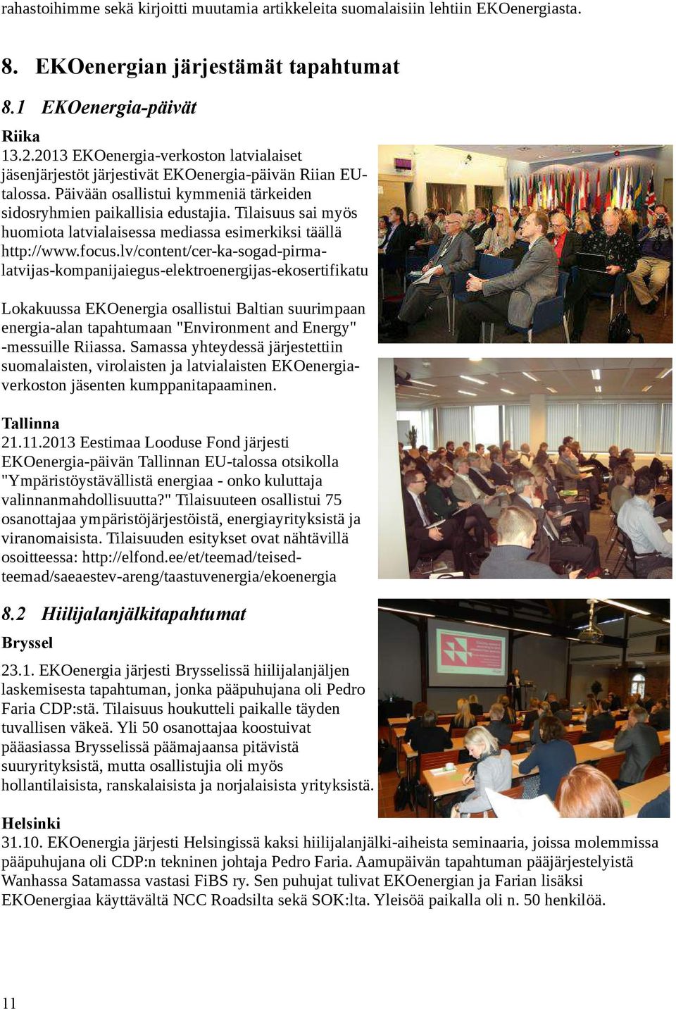 Tilaisuus sai myös huomiota latvialaisessa mediassa esimerkiksi täällä http://www.focus.