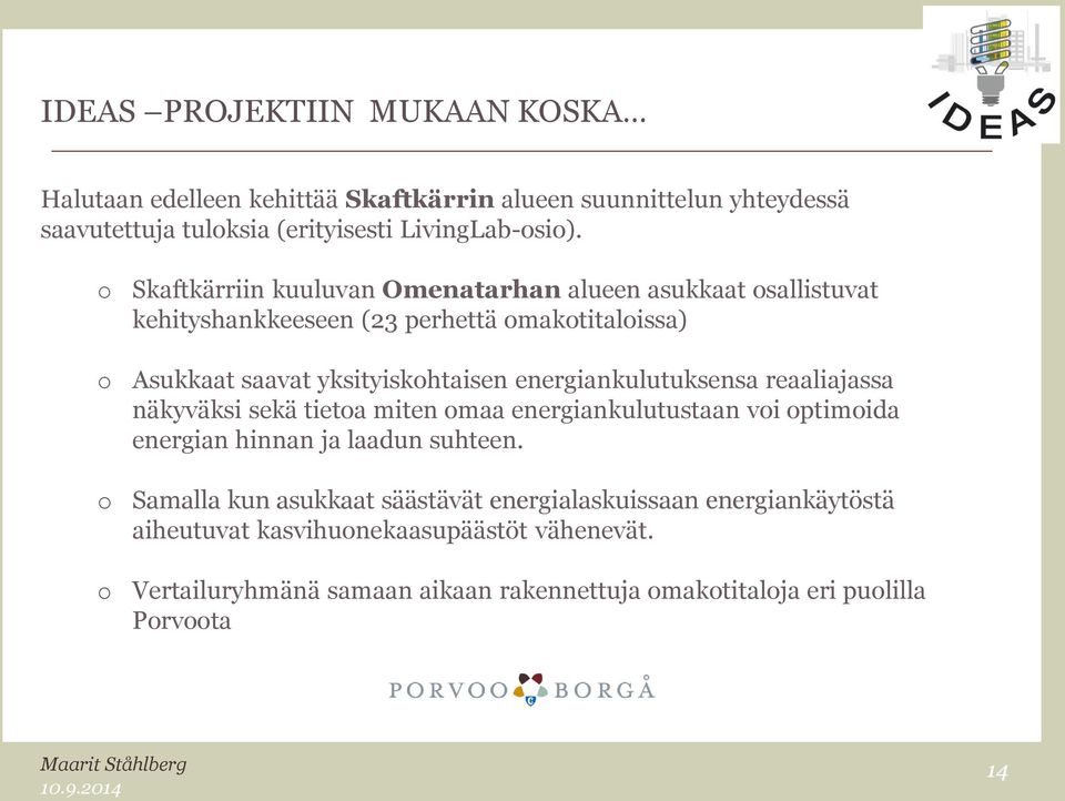 energiankulutuksensa reaaliajassa näkyväksi sekä tietoa miten omaa energiankulutustaan voi optimoida energian hinnan ja laadun suhteen.