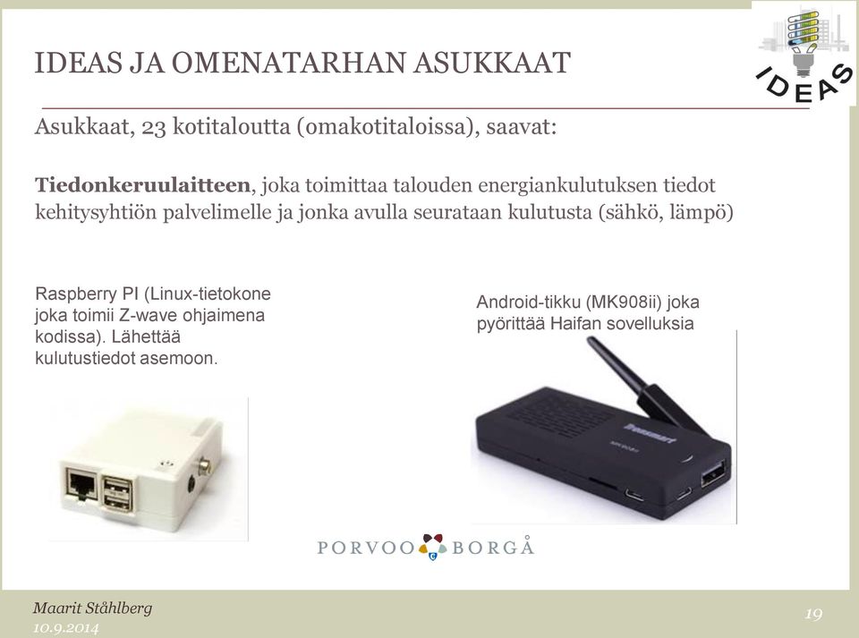 jonka avulla seurataan kulutusta (sähkö, lämpö) Raspberry PI (Linux-tietokone joka toimii Z-wave