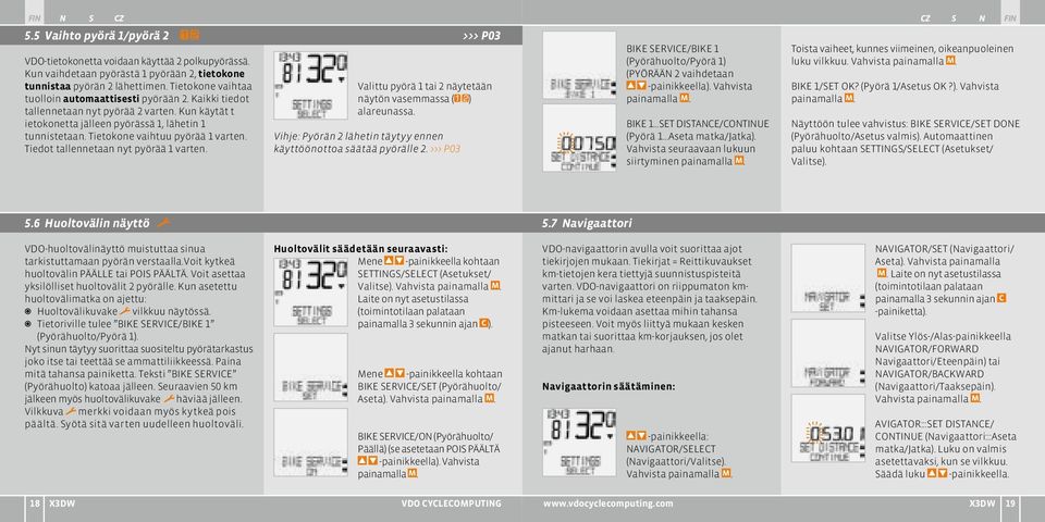 Tietokone vaihtuu pyörää 1 varten. Tiedot tallennetaan nyt pyörää 1 varten. Valittu pyörä 1 tai 2 näytetään näytön vasemmassa ( ) alareunassa.