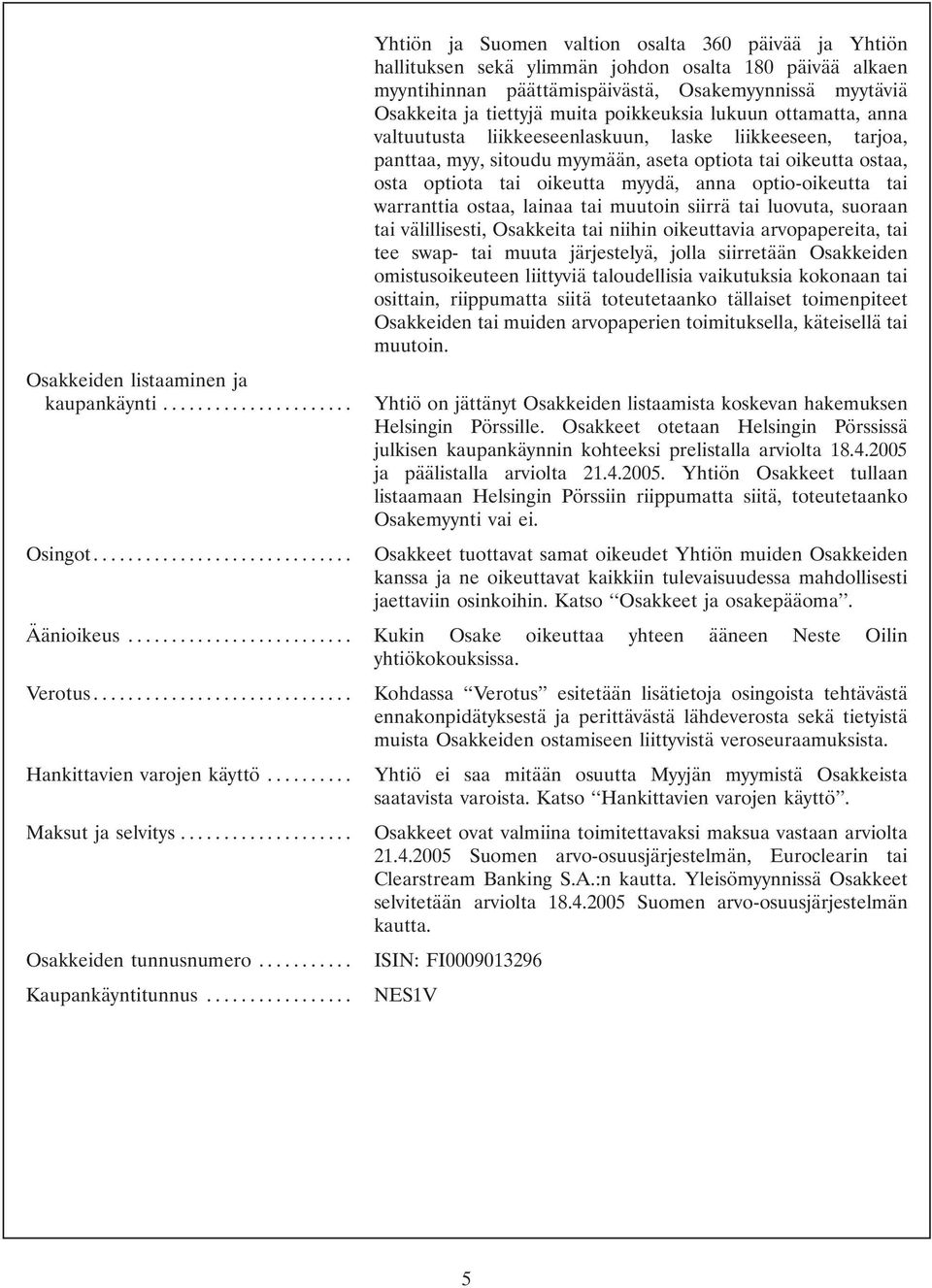 poikkeuksia lukuun ottamatta, anna valtuutusta liikkeeseenlaskuun, laske liikkeeseen, tarjoa, panttaa, myy, sitoudu myymään, aseta optiota tai oikeutta ostaa, osta optiota tai oikeutta myydä, anna