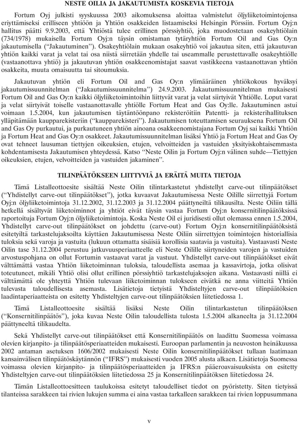 9.2003, että Yhtiöstä tulee erillinen pörssiyhtiö, joka muodostetaan osakeyhtiölain (734/1978) mukaisella Fortum Oyj:n täysin omistaman tytäryhtiön Fortum Oil and Gas Oy:n jakautumisella (