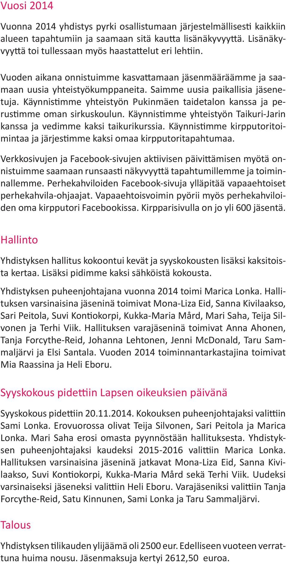 Käynnistimme yhteistyön Pukinmäen taidetalon kanssa ja perustimme oman sirkuskoulun. Käynnistimme yhteistyön Taikuri-Jarin kanssa ja vedimme kaksi taikurikurssia.