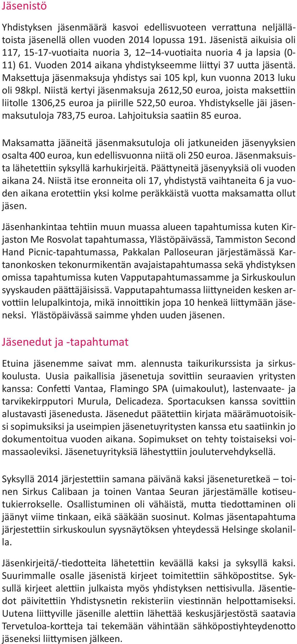 Maksettuja jäsenmaksuja yhdistys sai 105 kpl, kun vuonna 2013 luku oli 98kpl. Niistä kertyi jäsenmaksuja 2612,50 euroa, joista maksettiin liitolle 1306,25 euroa ja piirille 522,50 euroa.