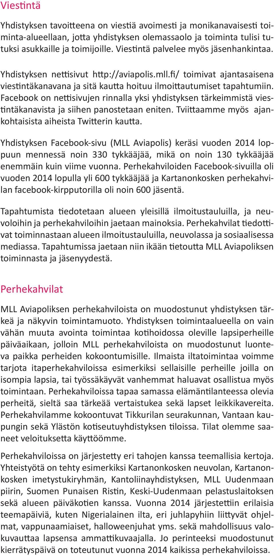 Facebook on nettisivujen rinnalla yksi yhdistyksen tärkeimmistä viestintäkanavista ja siihen panostetaan eniten. Tviittaamme myös ajankohtaisista aiheista Twitterin kautta.