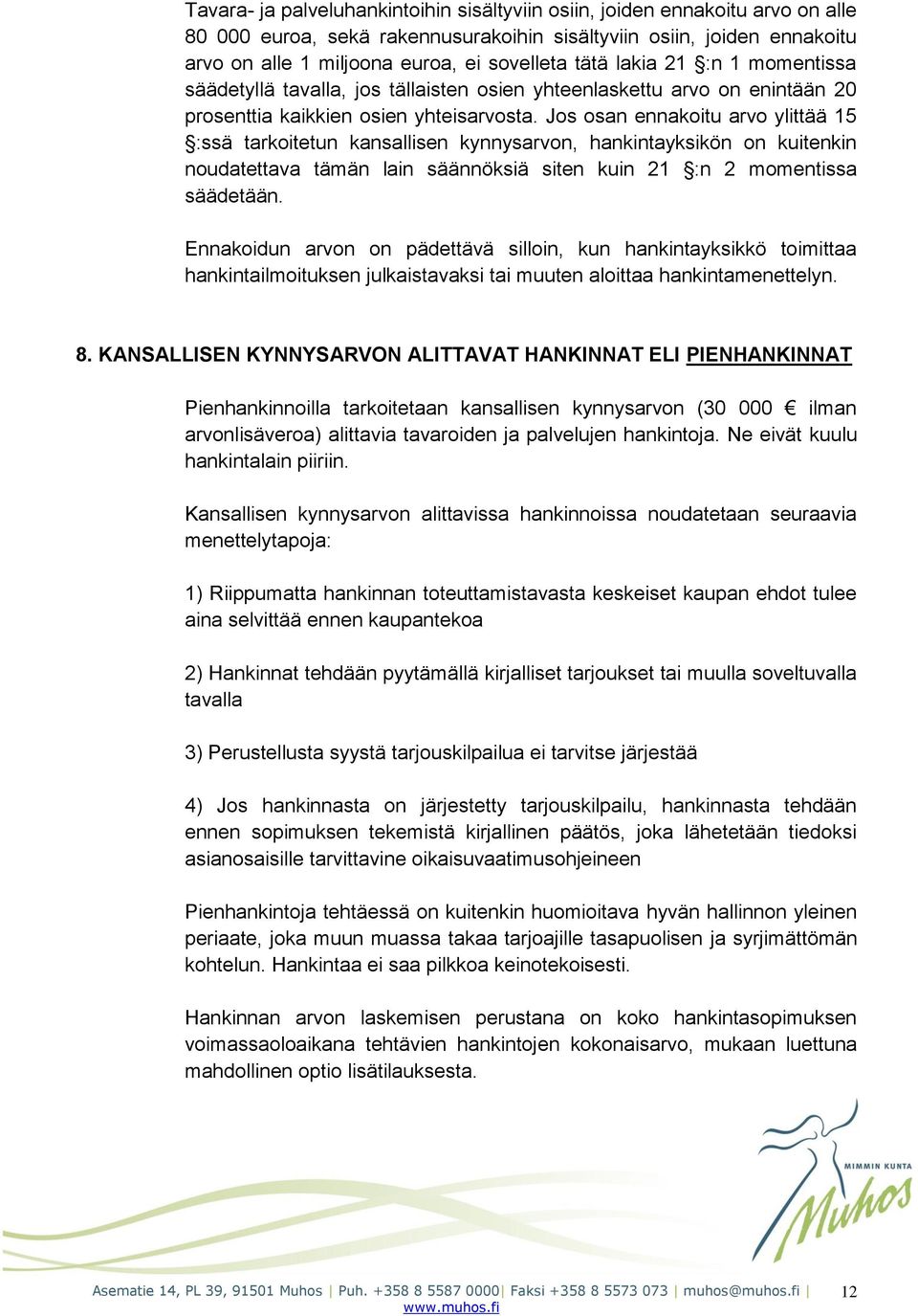 Jos osan ennakoitu arvo ylittää 15 :ssä tarkoitetun kansallisen kynnysarvon, hankintayksikön on kuitenkin noudatettava tämän lain säännöksiä siten kuin 21 :n 2 momentissa säädetään.
