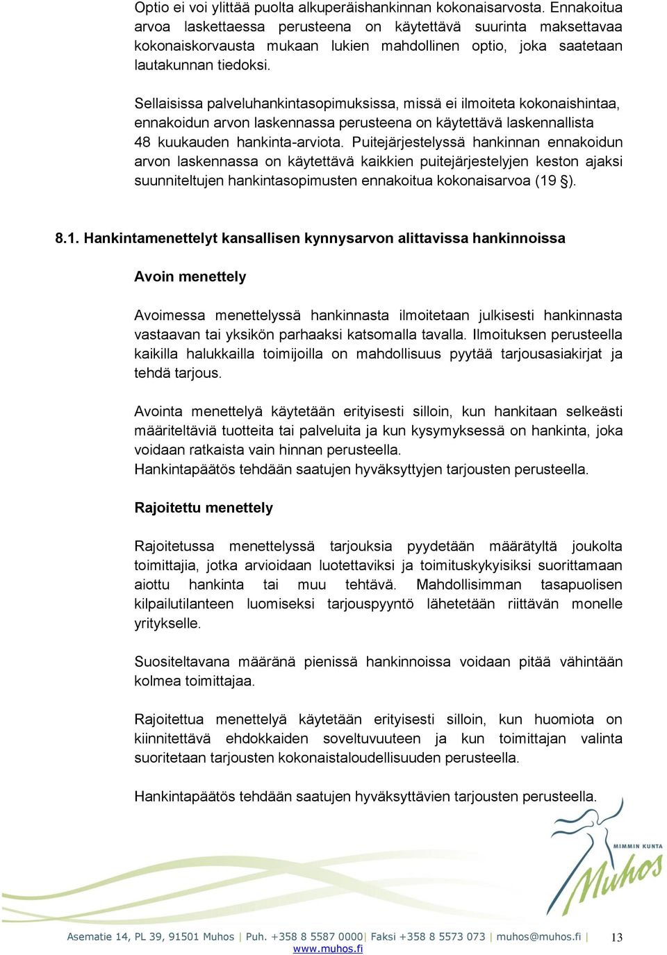 Sellaisissa palveluhankintasopimuksissa, missä ei ilmoiteta kokonaishintaa, ennakoidun arvon laskennassa perusteena on käytettävä laskennallista 48 kuukauden hankinta-arviota.