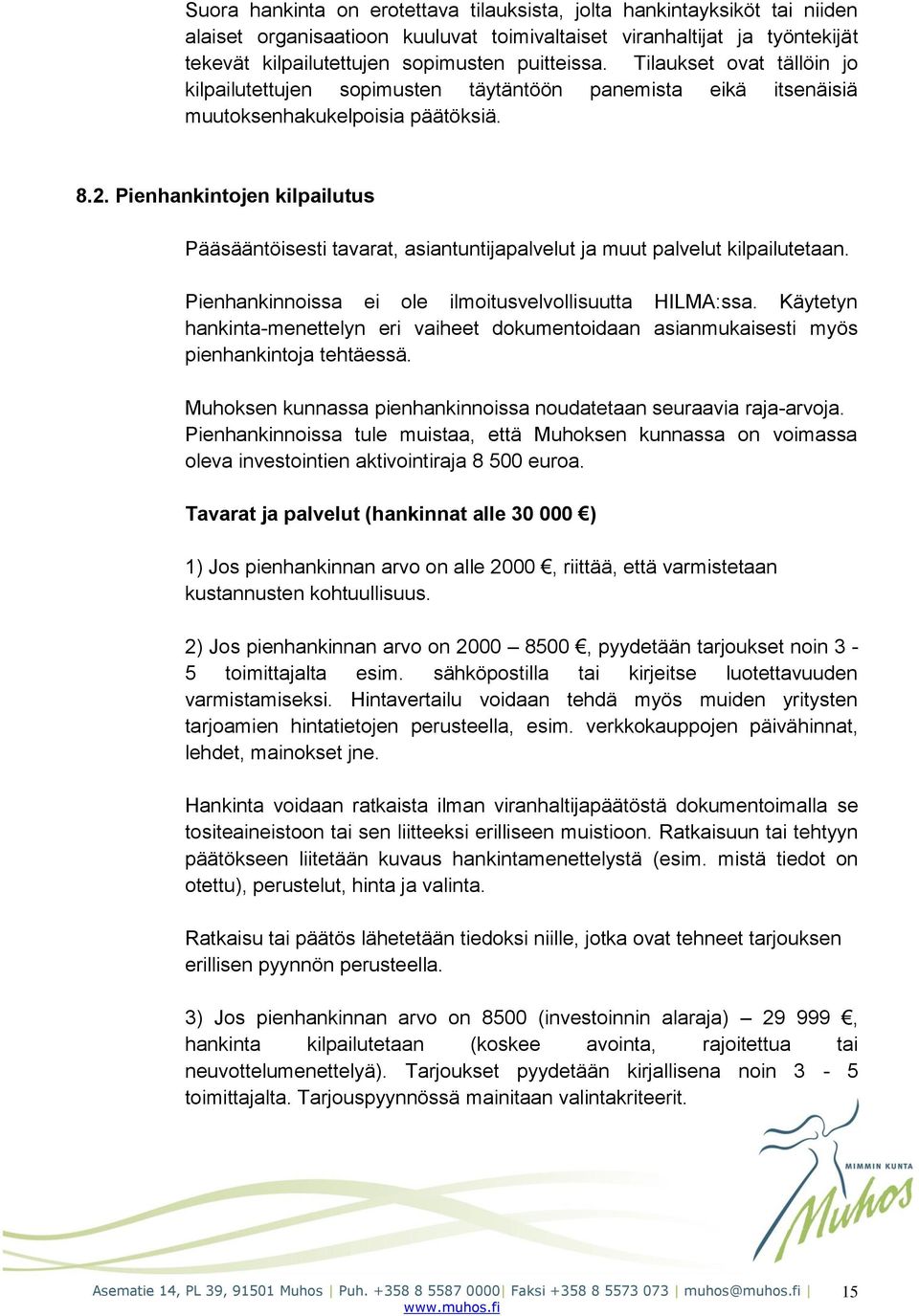 Pienhankintojen kilpailutus Pääsääntöisesti tavarat, asiantuntijapalvelut ja muut palvelut kilpailutetaan. Pienhankinnoissa ei ole ilmoitusvelvollisuutta HILMA:ssa.