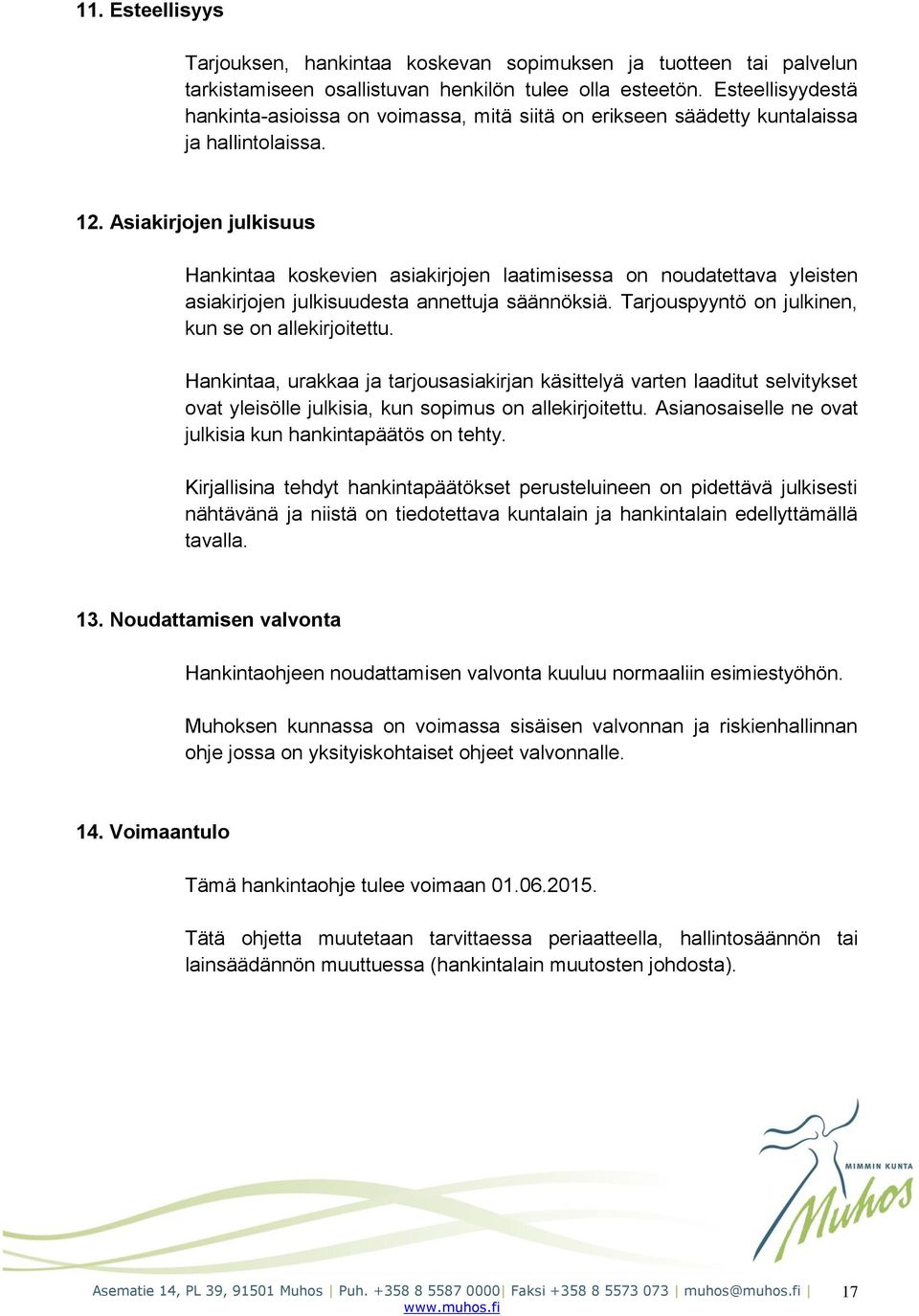 Asiakirjojen julkisuus Hankintaa koskevien asiakirjojen laatimisessa on noudatettava yleisten asiakirjojen julkisuudesta annettuja säännöksiä. Tarjouspyyntö on julkinen, kun se on allekirjoitettu.