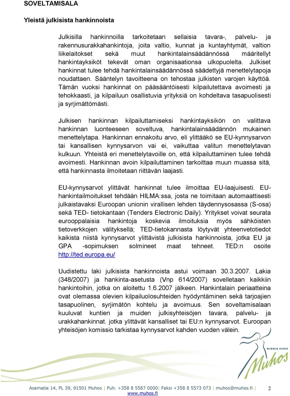 Julkiset hankinnat tulee tehdä hankintalainsäädännössä säädettyjä menettelytapoja noudattaen. Sääntelyn tavoitteena on tehostaa julkisten varojen käyttöä.