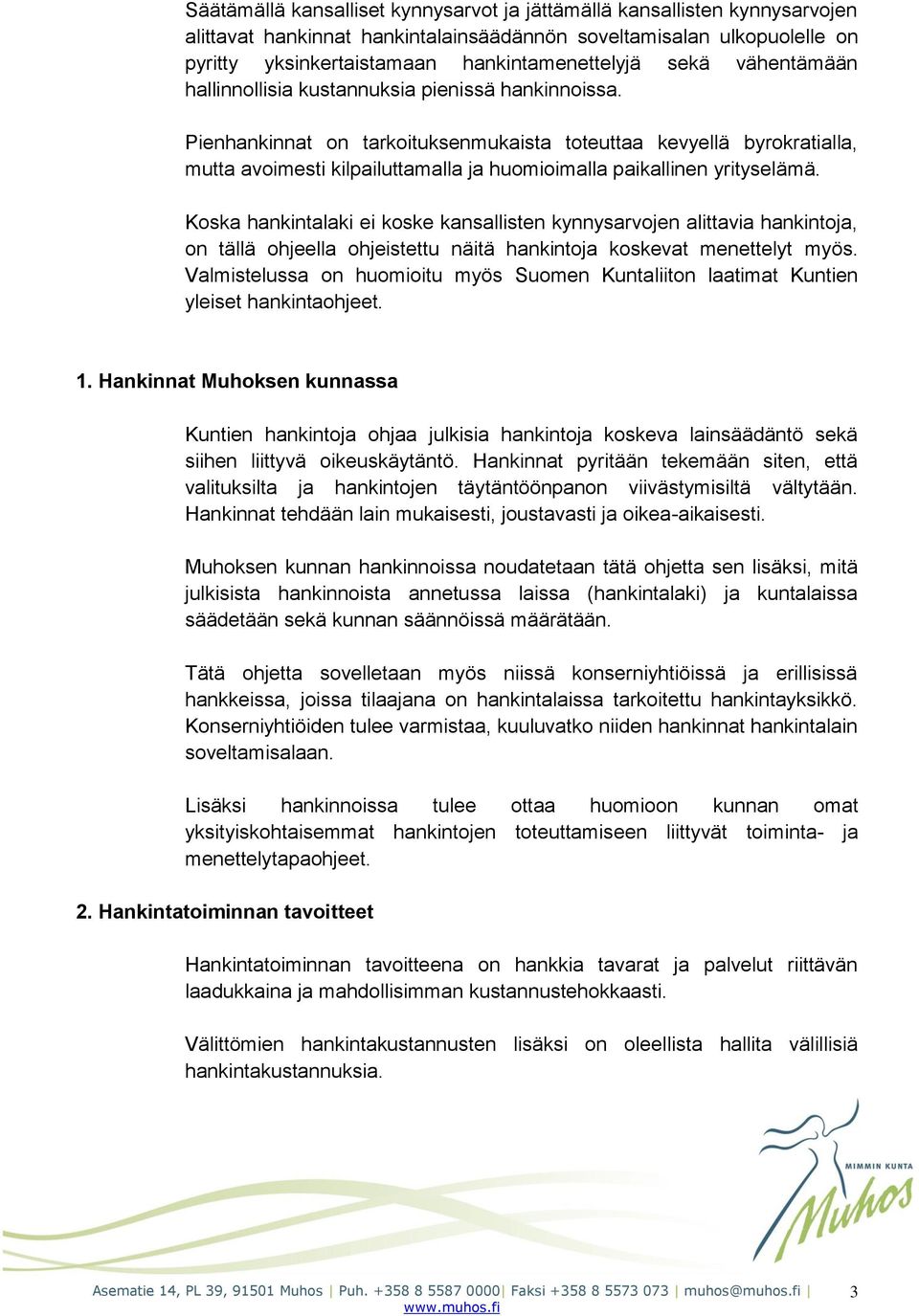 Pienhankinnat on tarkoituksenmukaista toteuttaa kevyellä byrokratialla, mutta avoimesti kilpailuttamalla ja huomioimalla paikallinen yrityselämä.