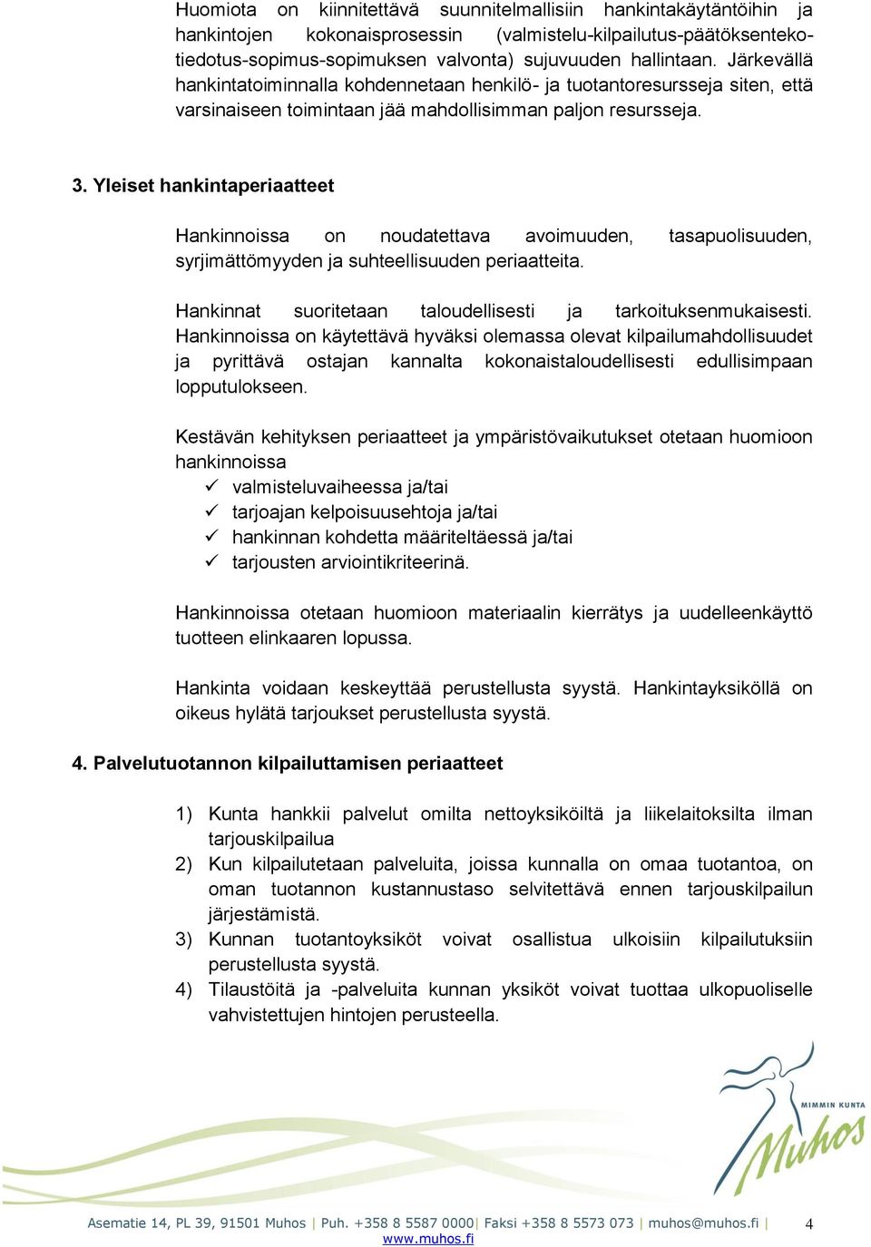 Yleiset hankintaperiaatteet Hankinnoissa on noudatettava avoimuuden, tasapuolisuuden, syrjimättömyyden ja suhteellisuuden periaatteita. Hankinnat suoritetaan taloudellisesti ja tarkoituksenmukaisesti.