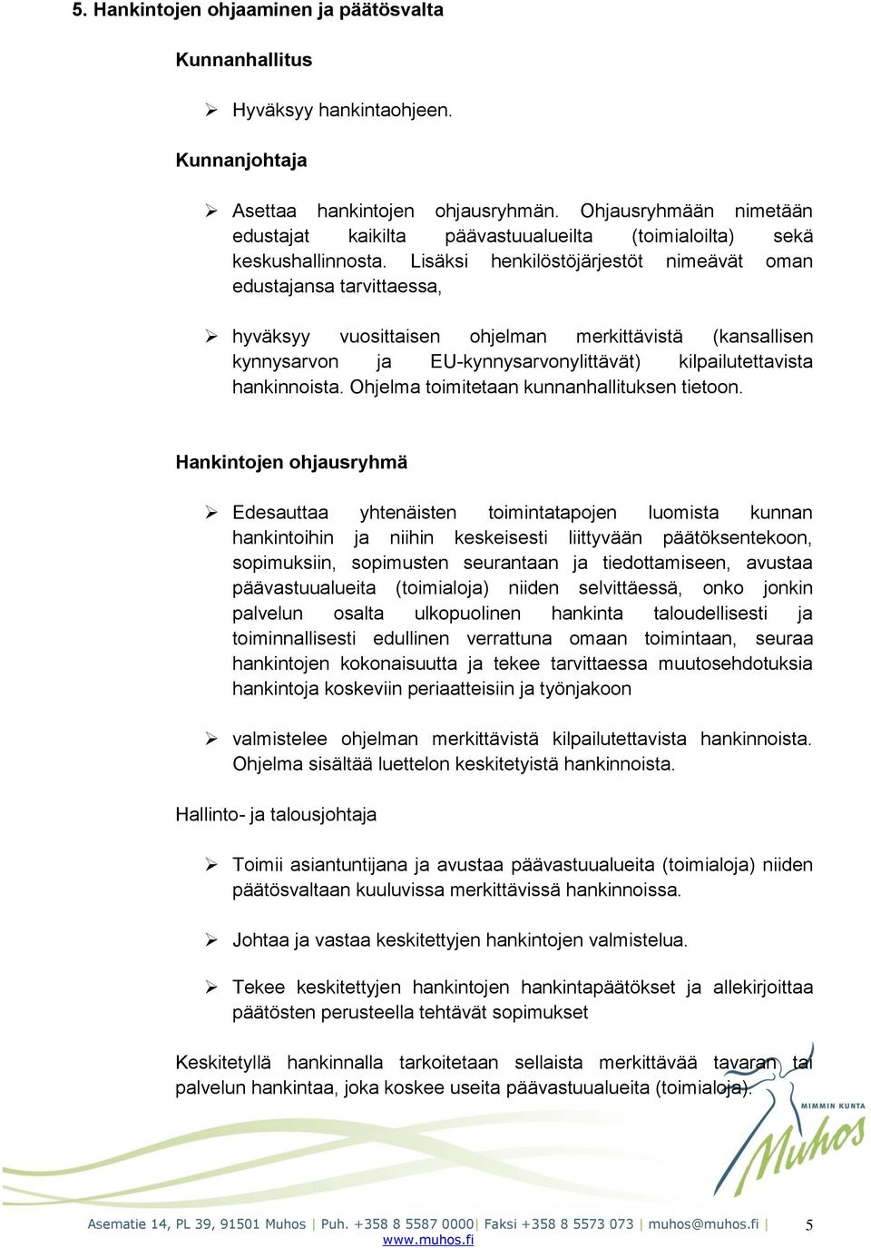 Lisäksi henkilöstöjärjestöt nimeävät oman edustajansa tarvittaessa, hyväksyy vuosittaisen ohjelman merkittävistä (kansallisen kynnysarvon ja EU-kynnysarvonylittävät) kilpailutettavista hankinnoista.