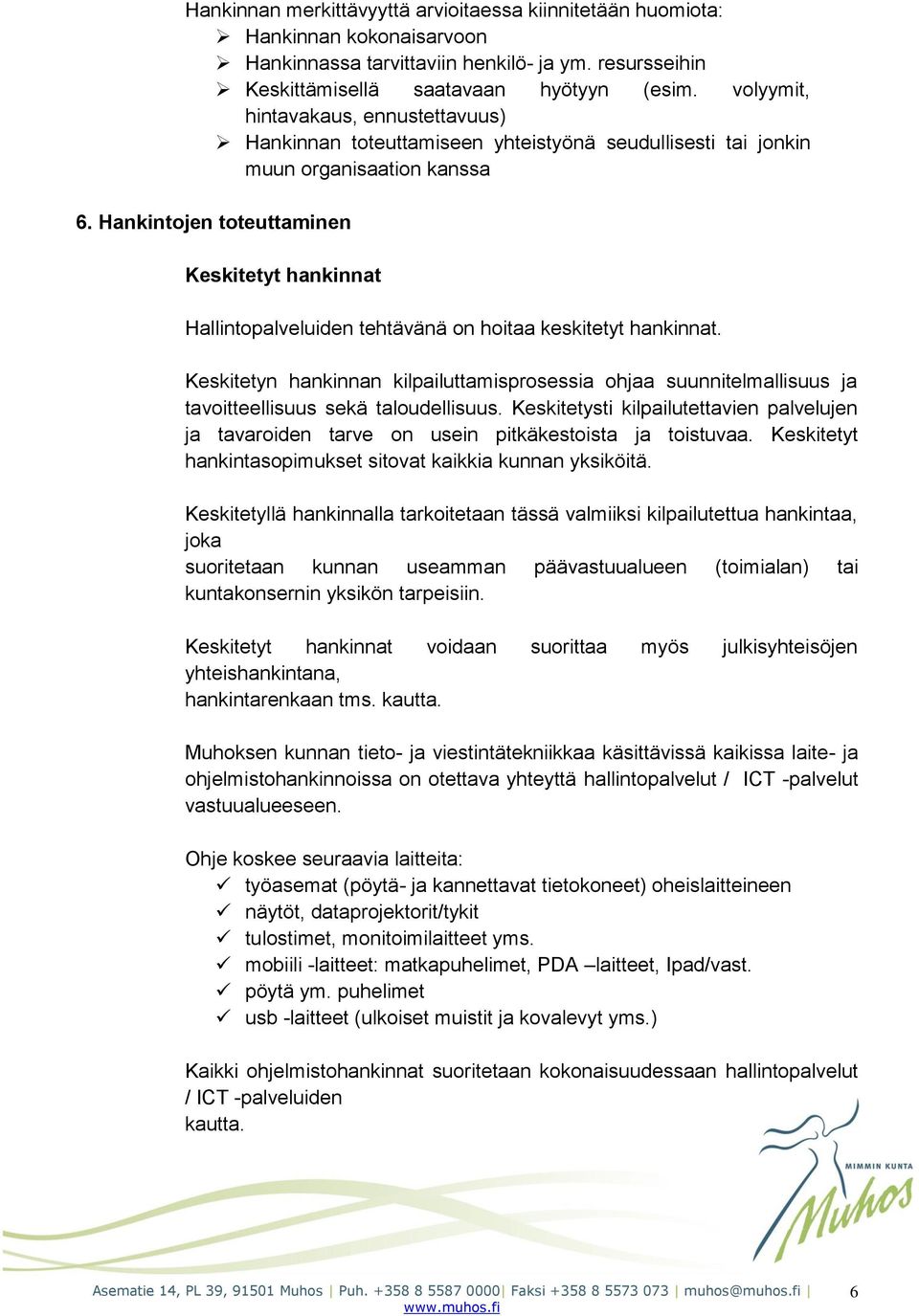 Hankintojen toteuttaminen Keskitetyt hankinnat Hallintopalveluiden tehtävänä on hoitaa keskitetyt hankinnat.
