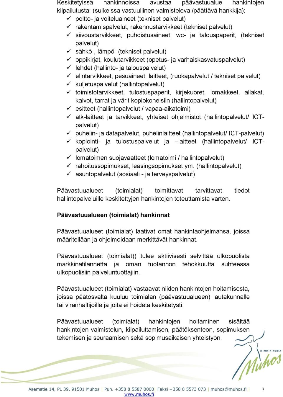 varhaiskasvatuspalvelut) lehdet (hallinto- ja talouspalvelut) elintarvikkeet, pesuaineet, laitteet, (ruokapalvelut / tekniset palvelut) kuljetuspalvelut (hallintopalvelut) toimistotarvikkeet,