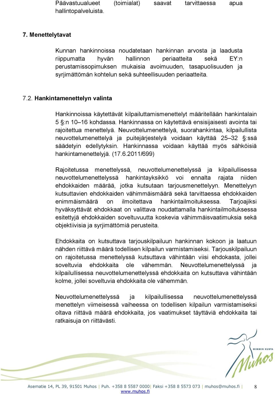 syrjimättömän kohtelun sekä suhteellisuuden periaatteita. 7.2. Hankintamenettelyn valinta Hankinnoissa käytettävät kilpailuttamismenettelyt määritellään hankintalain 5 :n 10 16 kohdassa.
