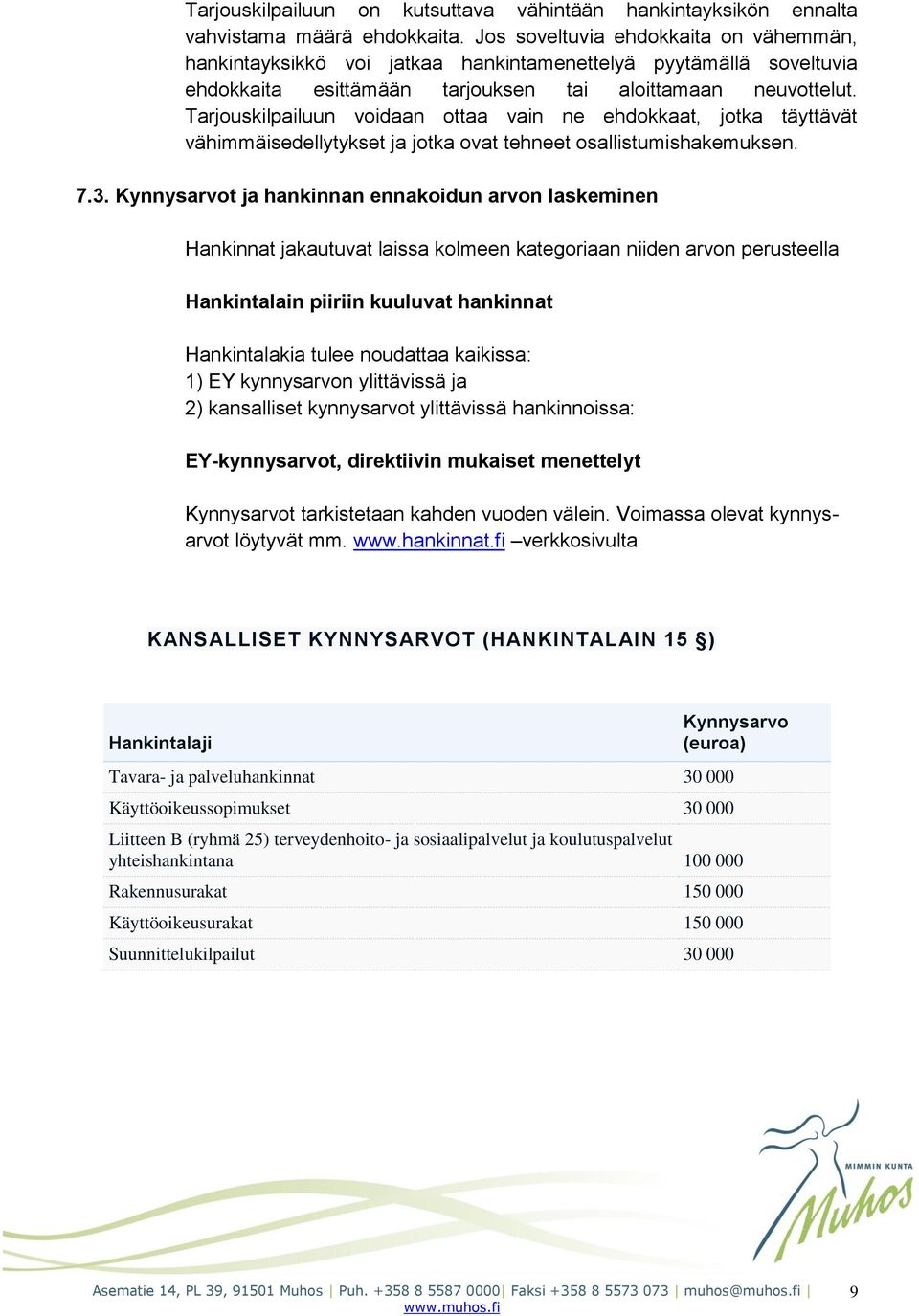 Tarjouskilpailuun voidaan ottaa vain ne ehdokkaat, jotka täyttävät vähimmäisedellytykset ja jotka ovat tehneet osallistumishakemuksen. 7.3.