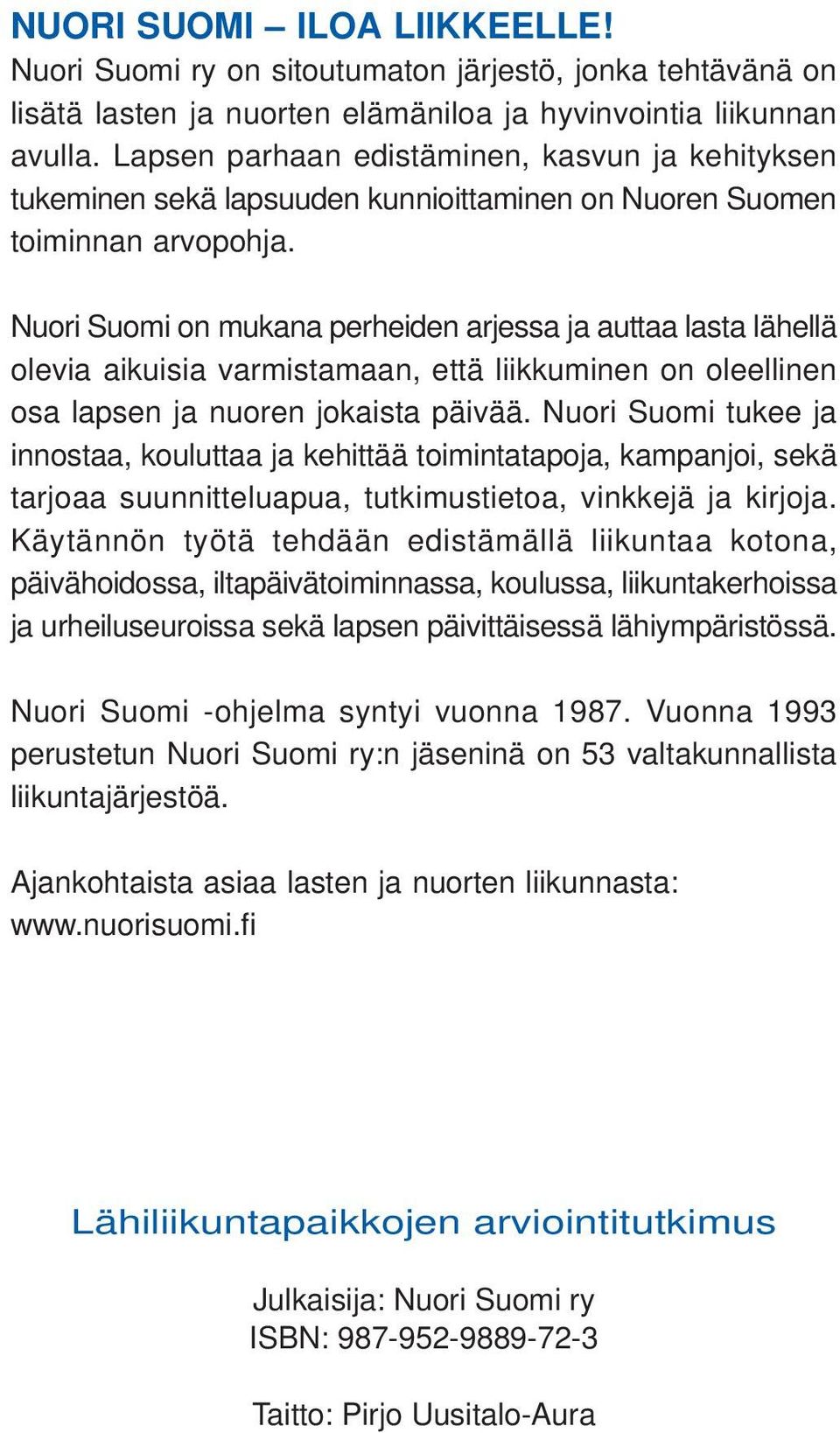 Nuori Suomi on mukana perheiden arjessa ja auttaa lasta lähellä olevia aikuisia varmistamaan, että liikkuminen on oleellinen osa lapsen ja nuoren jokaista päivää.