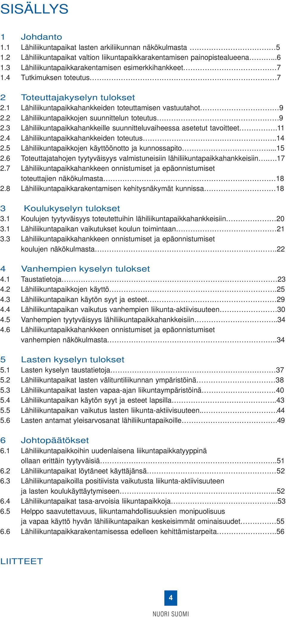 2 Lähiliikuntapaikkojen suunnittelun toteutus 9 2.3 Lähiliikuntapaikkahankkeille suunnitteluvaiheessa asetetut tavoitteet.11 2.4 Lähiliikuntapaikkahankkeiden toteutus..14 2.