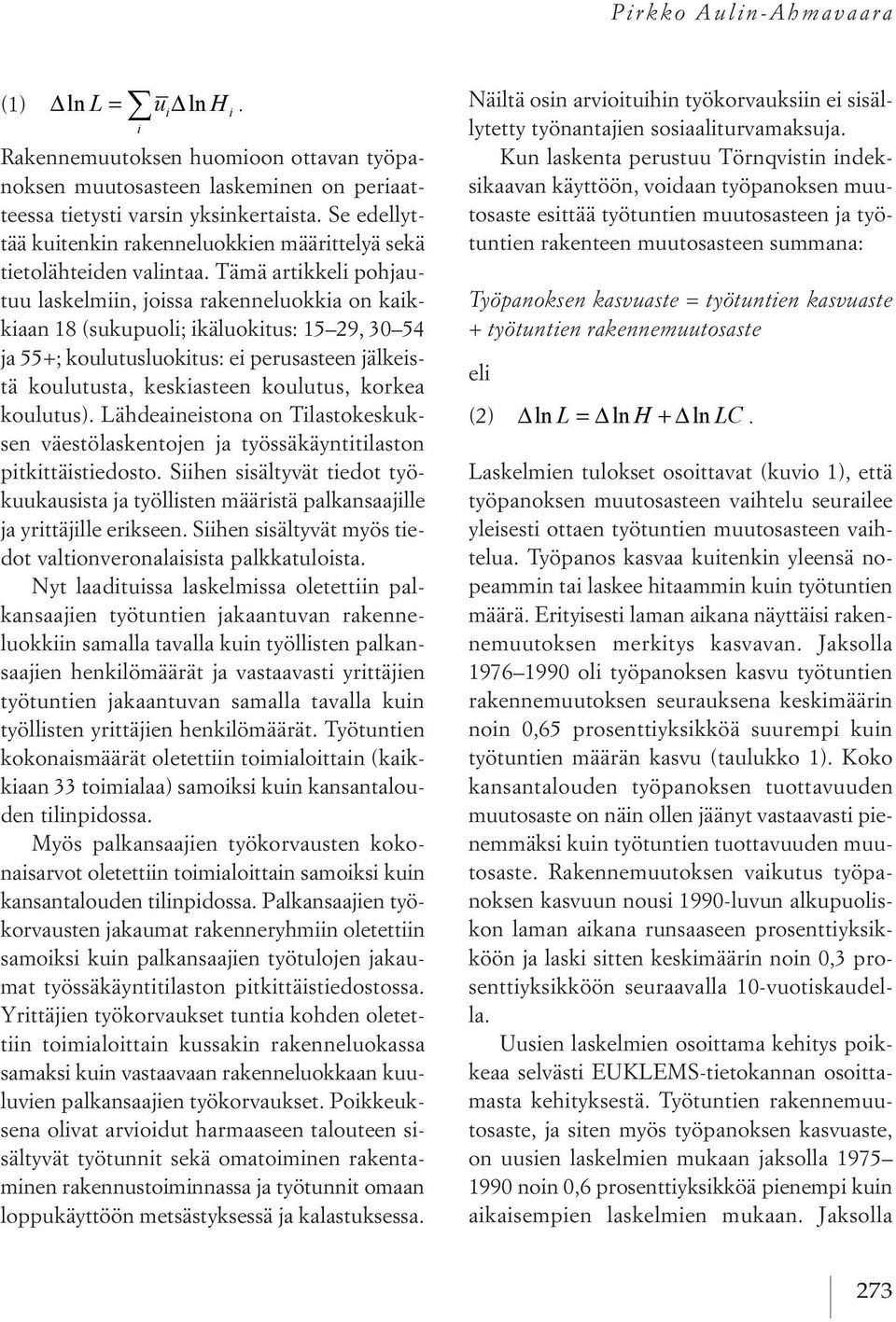 tämä artikkeli pohjautuu laskelmiin, joissa rakenneluokkia on kaikkiaan 18 (sukupuoli; ikäluokitus: 15 29, 30 54 ja 55+; koulutusluokitus: ei perusasteen jälkeistä koulutusta, keskiasteen koulutus,