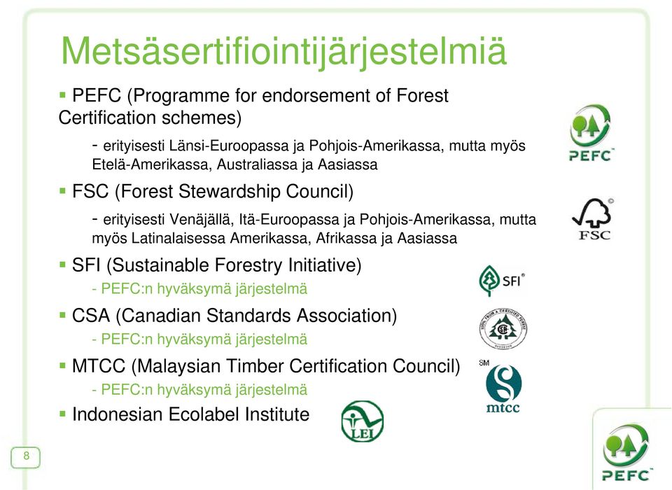 mutta myös Latinalaisessa Amerikassa, Afrikassa ja Aasiassa SFI (Sustainable Forestry Initiative) - PEFC:n hyväksymä järjestelmä CSA (Canadian