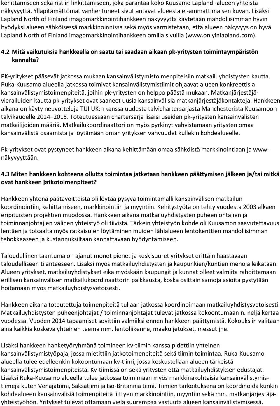 Lapland North of Finland imagomarkkinointihankkeen omilla sivuilla (www.onlyinlapland.com). 4.2 Mitä vaikutuksia hankkeella on saatu tai saadaan aikaan pk-yritysten toimintaympäristön kannalta?