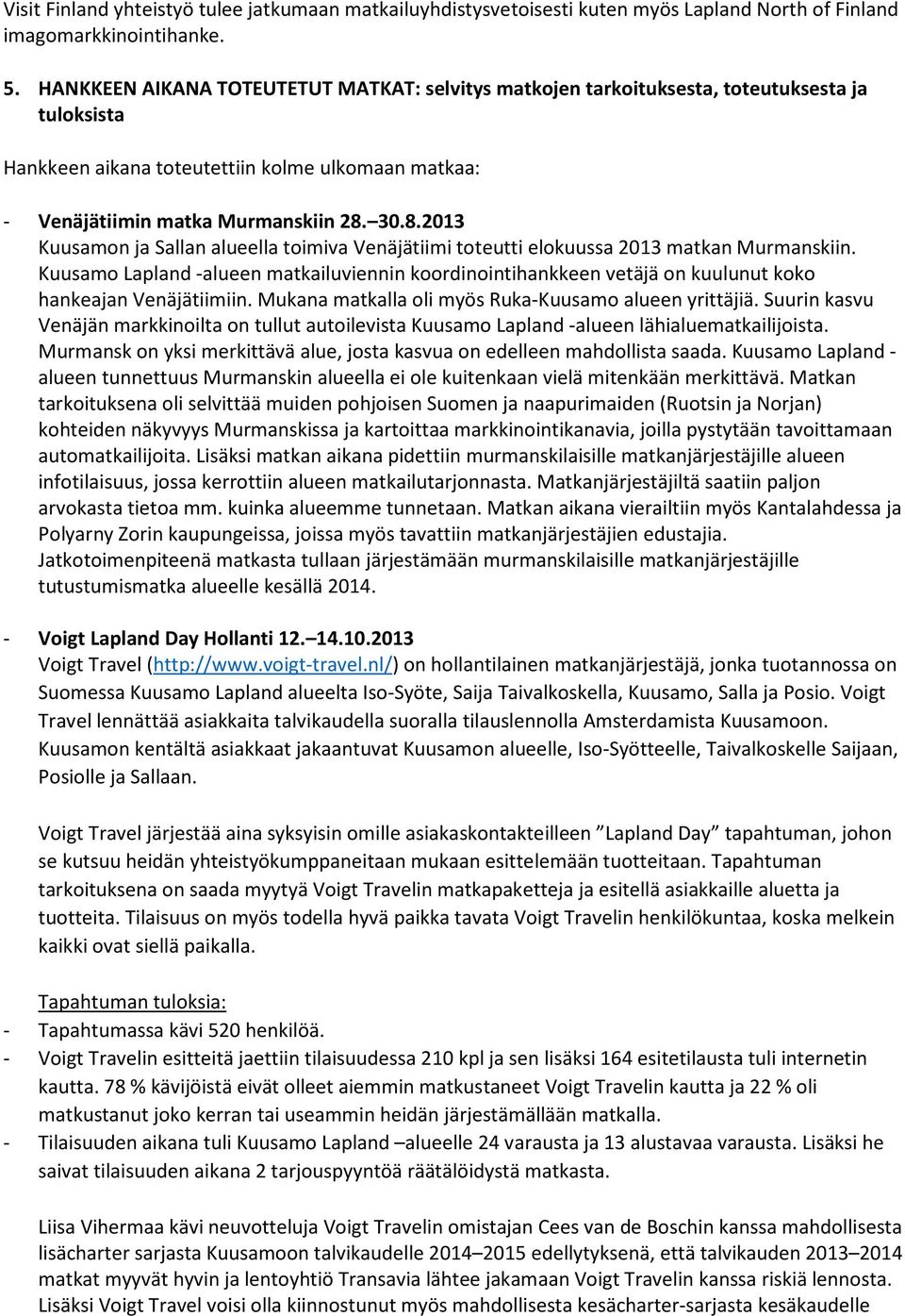 30.8.2013 Kuusamon ja Sallan alueella toimiva Venäjätiimi toteutti elokuussa 2013 matkan Murmanskiin.