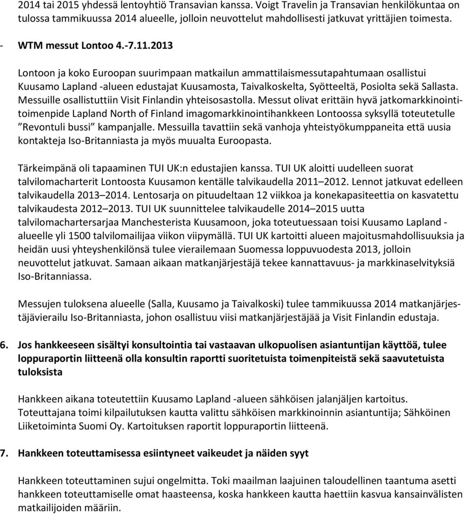 2013 Lontoon ja koko Euroopan suurimpaan matkailun ammattilaismessutapahtumaan osallistui Kuusamo Lapland -alueen edustajat Kuusamosta, Taivalkoskelta, Syötteeltä, Posiolta sekä Sallasta.