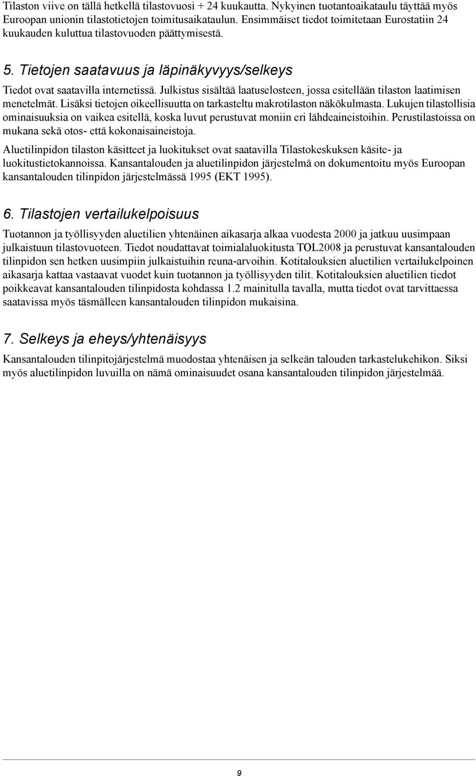 Julkistus sisältää laatuselosteen, jossa esitellään tilaston laatimisen menetelmät. Lisäksi tietojen oikeellisuutta on tarkasteltu makrotilaston näkökulmasta.