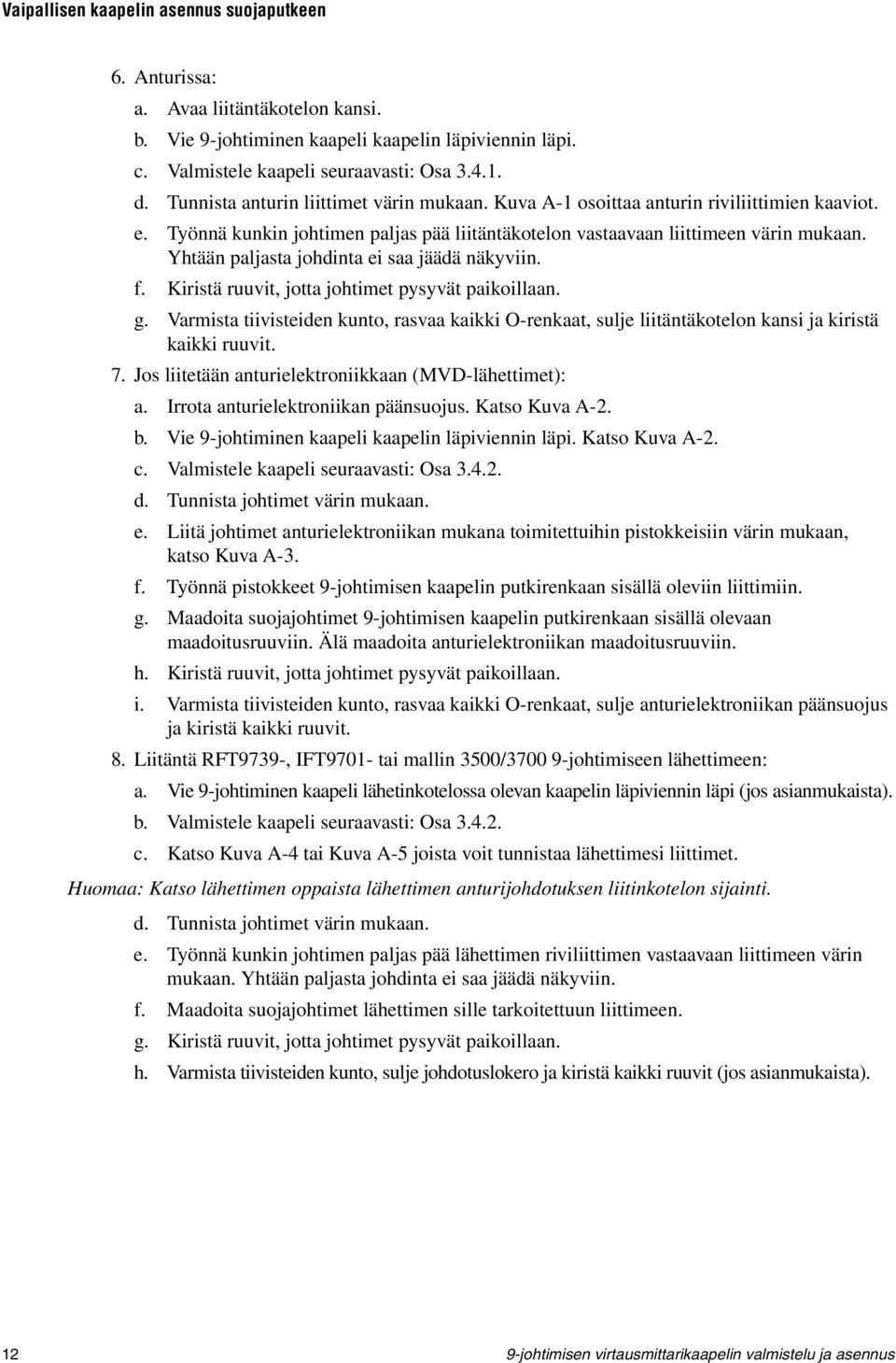 Yhtään paljasta johdinta ei saa jäädä näkyviin. f. Kiristä ruuvit, jotta johtimet pysyvät paikoillaan. g.