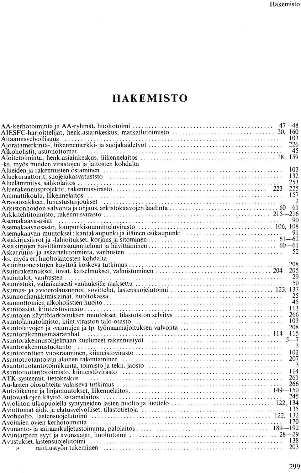 asiainkeskus, liikennelaitos 18, 159 -ks. myös muiden virastojen ja laitosten kohdalta Alueiden ja rakennusten ostaminen 103 Aluekuraattorit, suojelukasvatuststo 132 Aluelämmitys, sähkölaitos '.