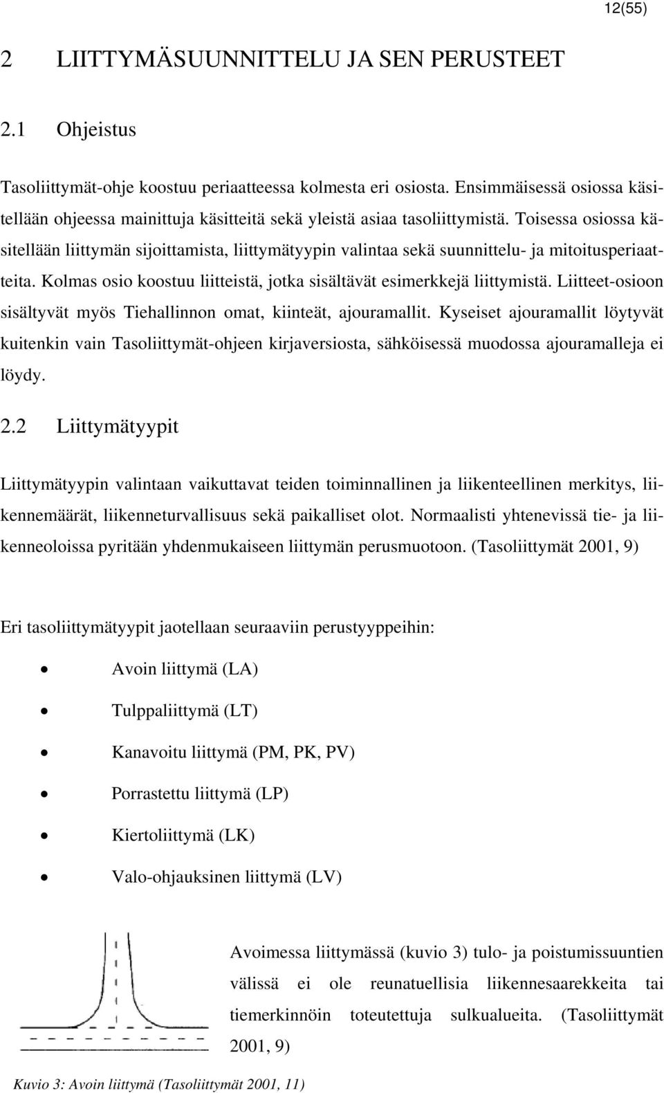 Toisessa osiossa käsitellään liittymän sijoittamista, liittymätyypin valintaa sekä suunnittelu- ja mitoitusperiaatteita. Kolmas osio koostuu liitteistä, jotka sisältävät esimerkkejä liittymistä.