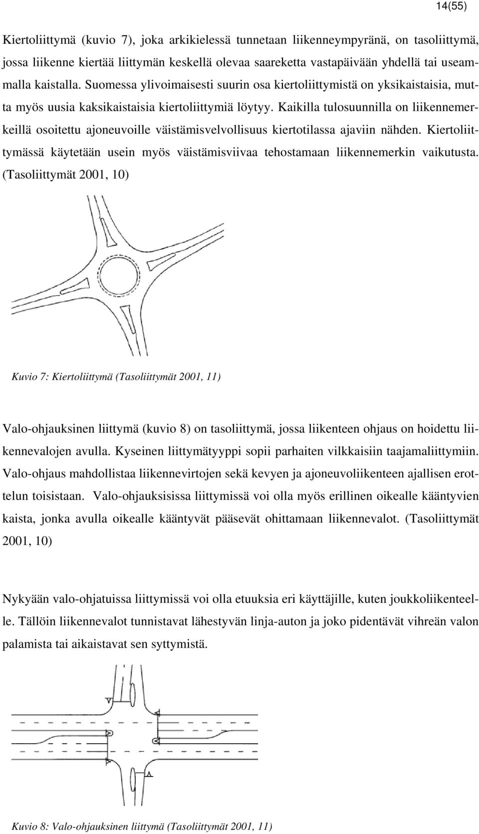 Kaikilla tulosuunnilla on liikennemerkeillä osoitettu ajoneuvoille väistämisvelvollisuus kiertotilassa ajaviin nähden.