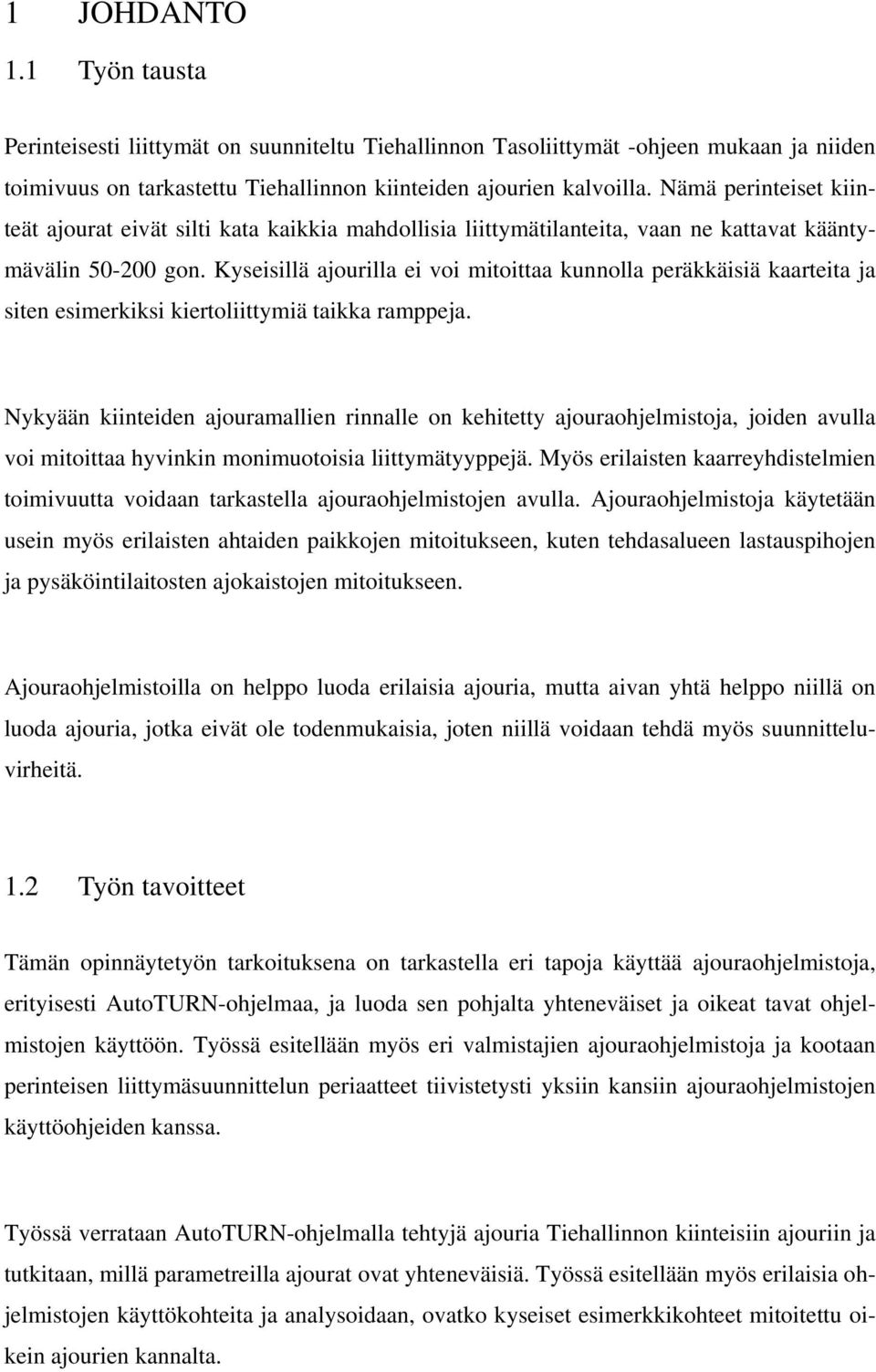 Kyseisillä ajourilla ei voi mitoittaa kunnolla peräkkäisiä kaarteita ja siten esimerkiksi kiertoliittymiä taikka ramppeja.