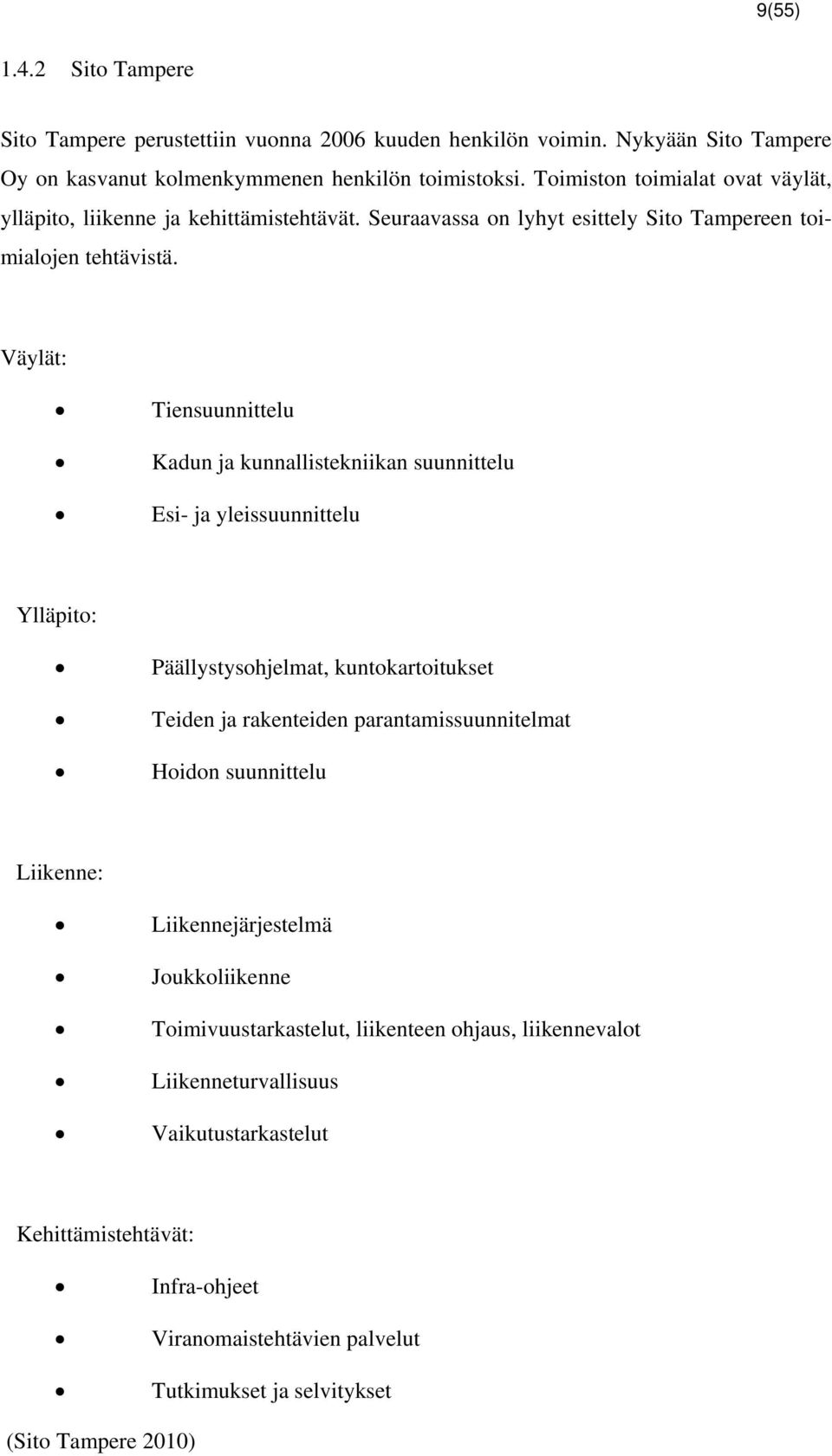 Väylät: Tiensuunnittelu Kadun ja kunnallistekniikan suunnittelu Esi- ja yleissuunnittelu Ylläpito: Päällystysohjelmat, kuntokartoitukset Teiden ja rakenteiden parantamissuunnitelmat Hoidon