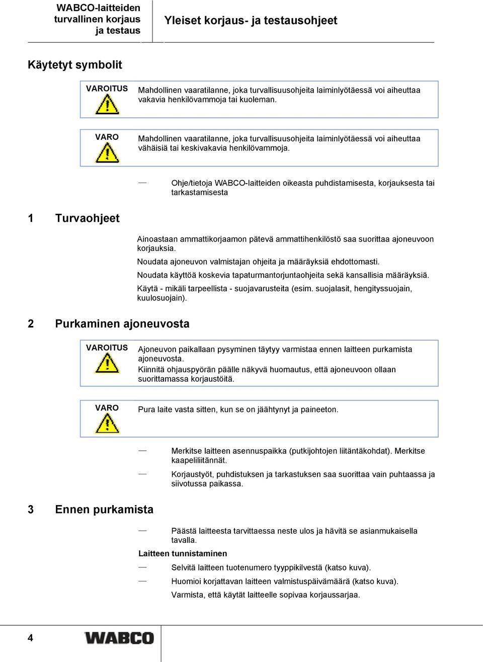 Ohje/tietoja WABCO-laitteiden oikeasta puhdistamisesta, korjauksesta tai tarkastamisesta 1 Turvaohjeet 2 Purkaminen ajoneuvosta Ainoastaan ammattikorjaamon pätevä ammattihenkilöstö saa suorittaa