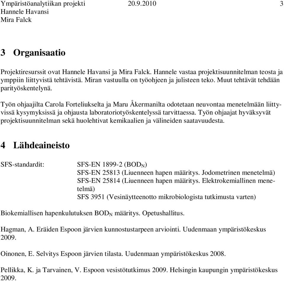 Työn ohjaajilta Carola Forteliukselta ja Maru Åkermanilta odotetaan neuvontaa menetelmään liittyvissä kysymyksissä ja ohjausta laboratoriotyöskentelyssä tarvittaessa.