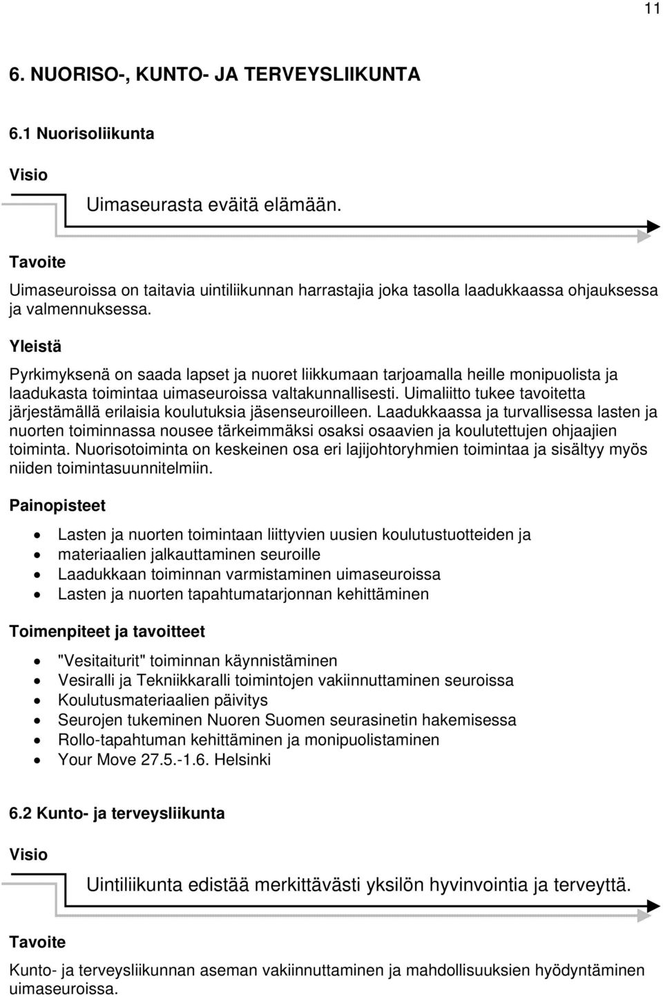 Yleistä Pyrkimyksenä on saada lapset ja nuoret liikkumaan tarjoamalla heille monipuolista ja laadukasta toimintaa uimaseuroissa valtakunnallisesti.