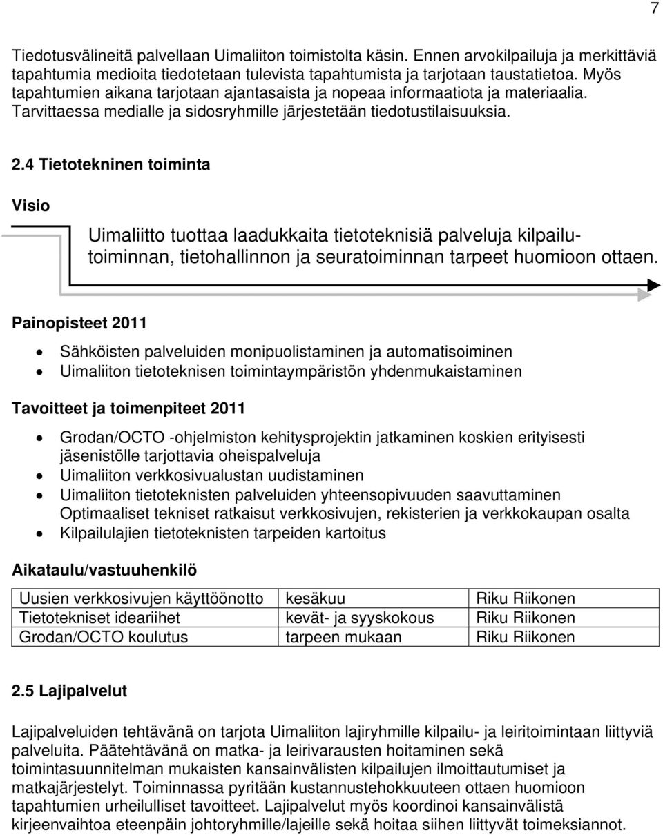 4 Tietotekninen toiminta Visio Uimaliitto tuottaa laadukkaita tietoteknisiä palveluja kilpailutoiminnan, tietohallinnon ja seuratoiminnan tarpeet huomioon ottaen.