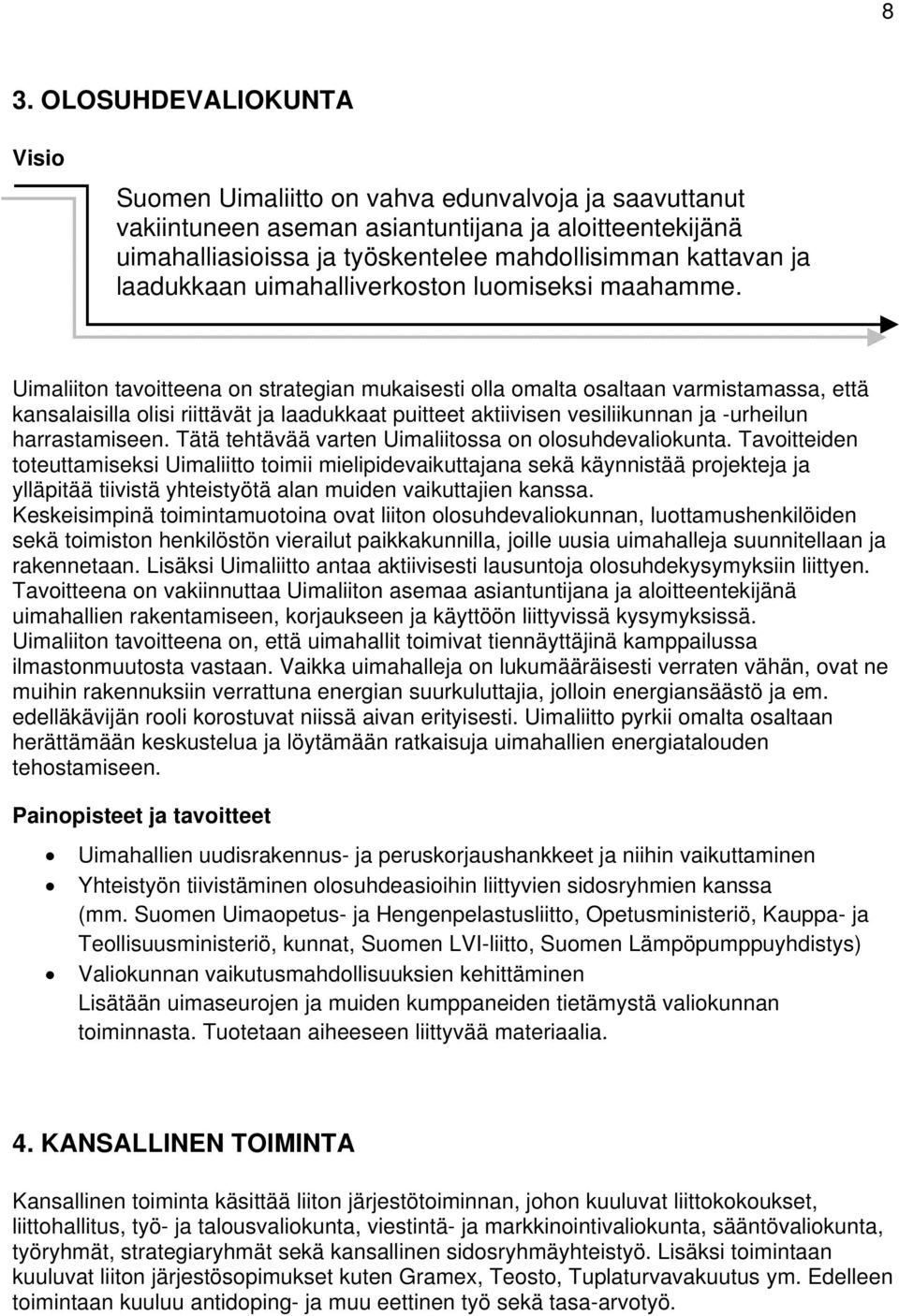 Uimaliiton tavoitteena on strategian mukaisesti olla omalta osaltaan varmistamassa, että kansalaisilla olisi riittävät ja laadukkaat puitteet aktiivisen vesiliikunnan ja -urheilun harrastamiseen.