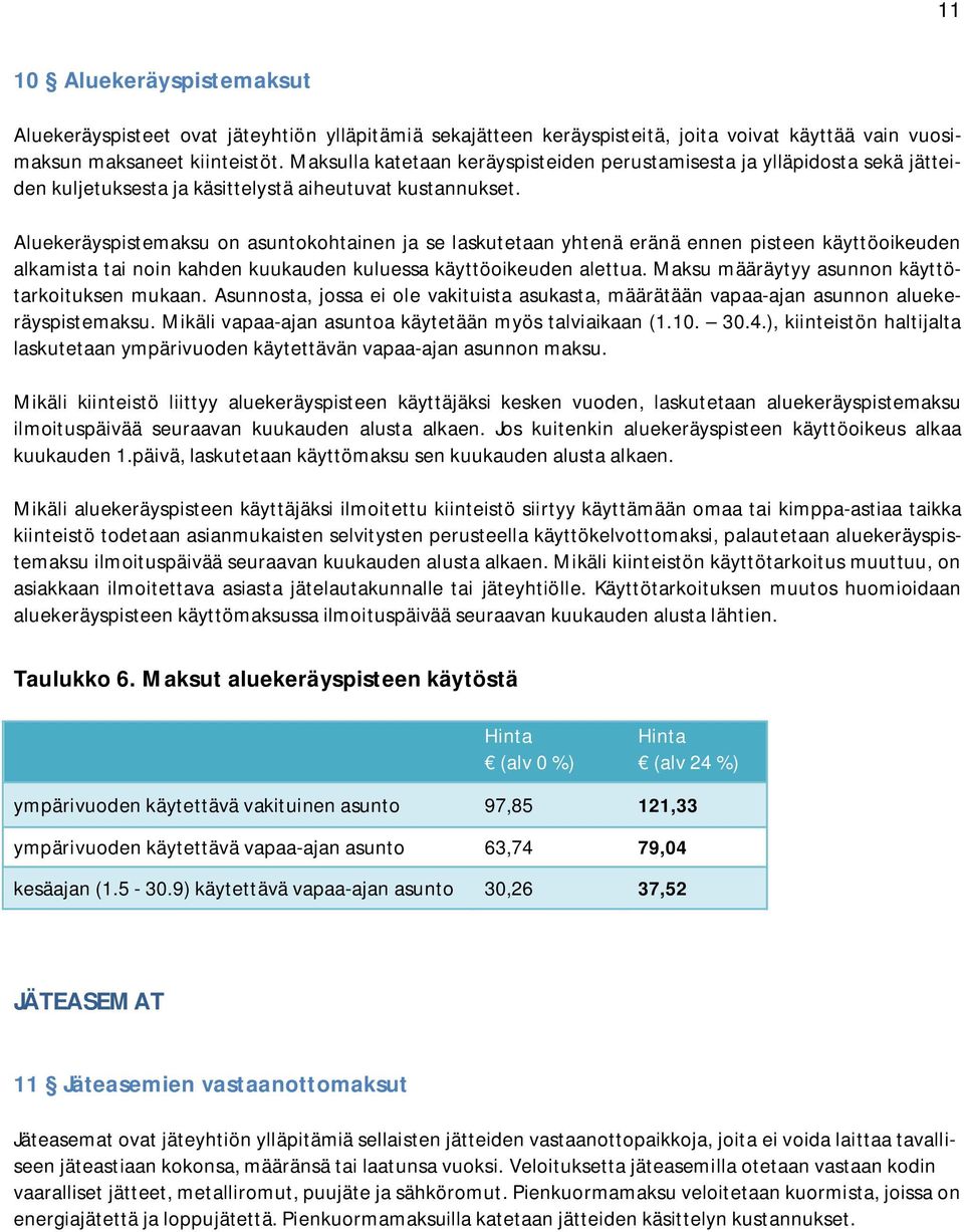 Aluekeräyspistemaksu on asuntokohtainen ja se laskutetaan yhtenä eränä ennen pisteen käyttöoikeuden alkamista tai noin kahden kuukauden kuluessa käyttöoikeuden alettua.