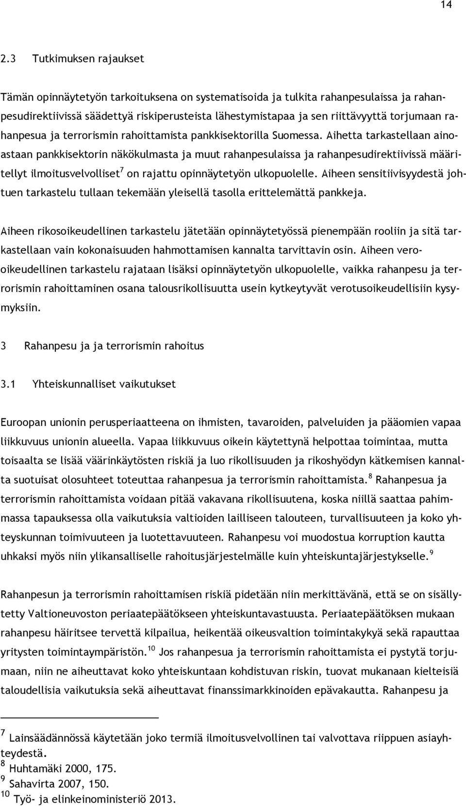 Aihetta tarkastellaan ainoastaan pankkisektorin näkökulmasta ja muut rahanpesulaissa ja rahanpesudirektiivissä määritellyt ilmoitusvelvolliset 7 on rajattu opinnäytetyön ulkopuolelle.
