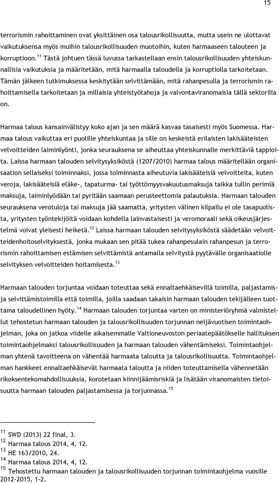Tämän jälkeen tutkimuksessa keskitytään selvittämään, mitä rahanpesulla ja terrorismin rahoittamisella tarkoitetaan ja millaisia yhteistyötahoja ja valvontaviranomaisia tällä sektorilla on.